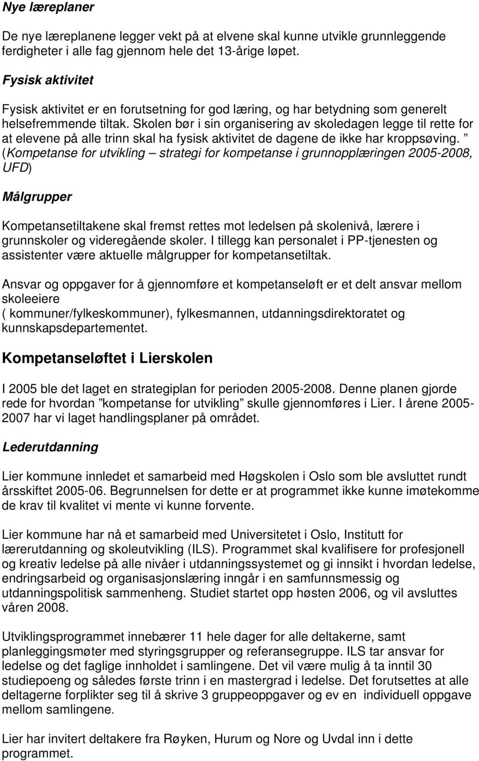 Skolen bør i sin organisering av skoledagen legge til rette for at elevene på alle trinn skal ha fysisk aktivitet de dagene de ikke har kroppsøving.