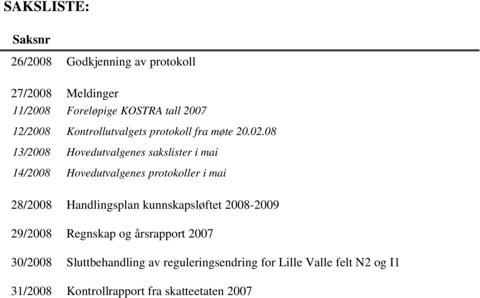 08 13/2008 Hovedutvalgenes sakslister i mai 14/2008 Hovedutvalgenes protokoller i mai 28/2008 Handlingsplan