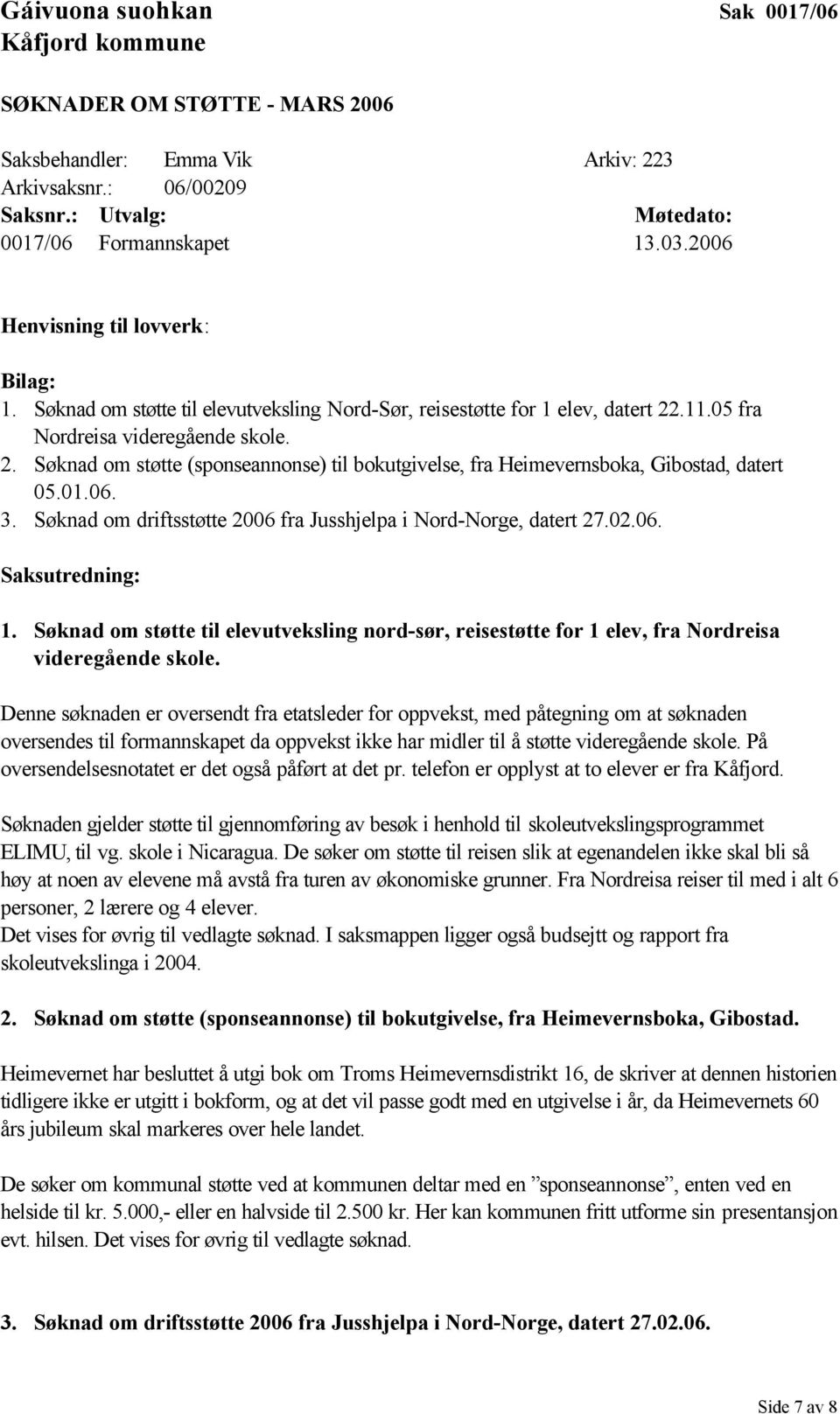 .11.05 fra Nordreisa videregående skole. 2. Søknad om støtte (sponseannonse) til bokutgivelse, fra Heimevernsboka, Gibostad, datert 05.01.06. 3.