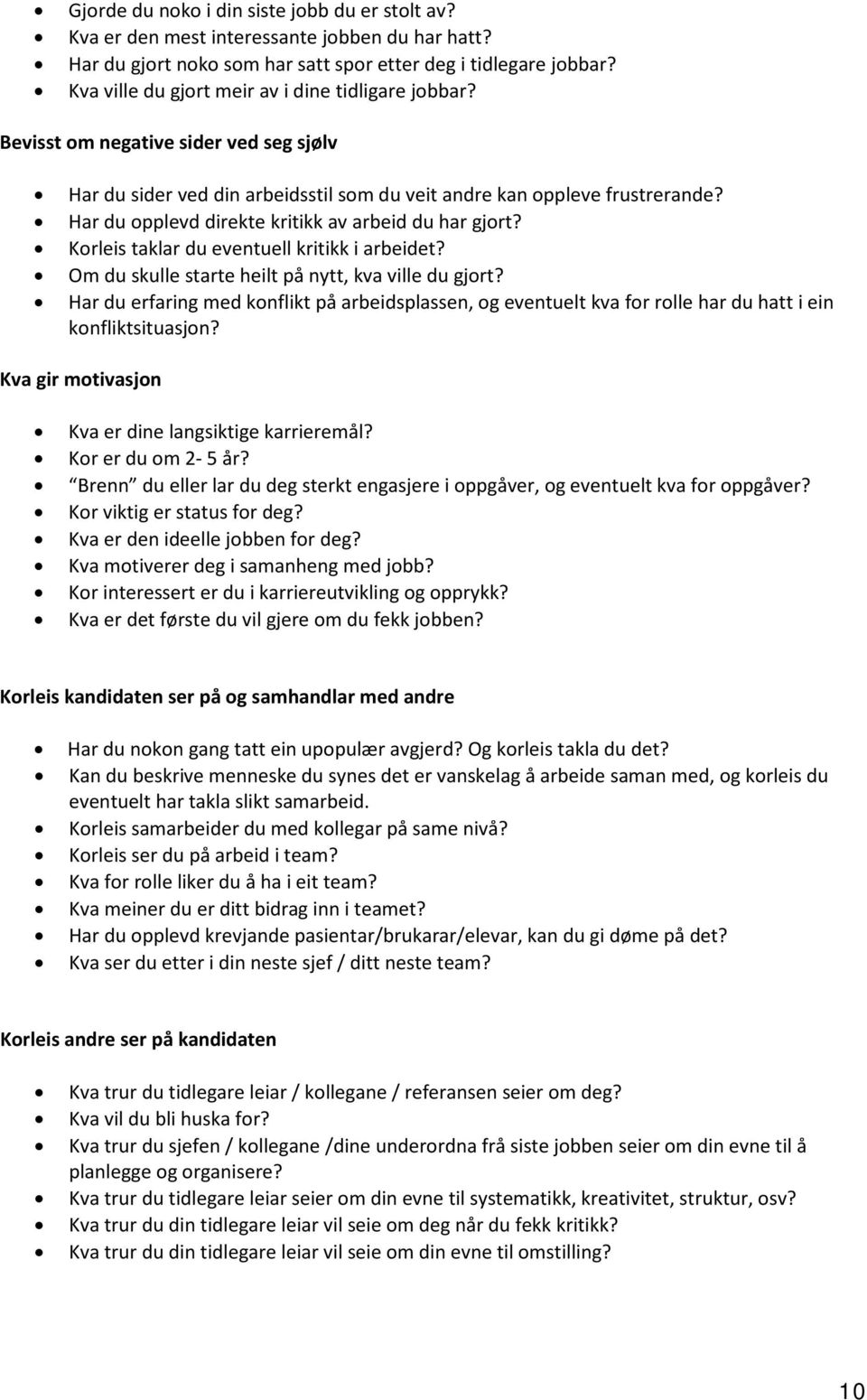 Har du opplevd direkte kritikk av arbeid du har gjort? Korleis taklar du eventuell kritikk i arbeidet? Om du skulle starte heilt på nytt, kva ville du gjort?