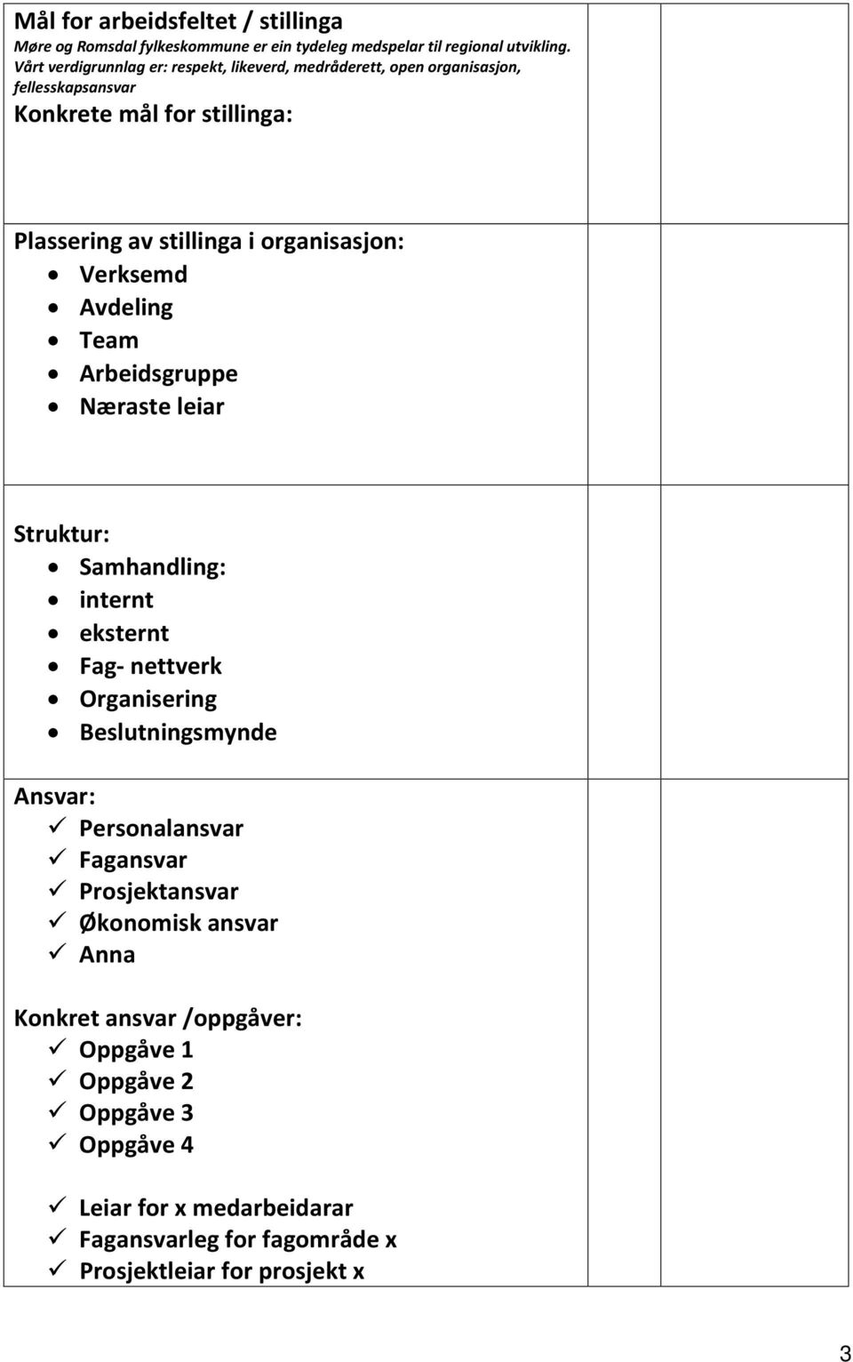 organisasjon: Verksemd Avdeling Team Arbeidsgruppe Næraste leiar Struktur: Samhandling: internt eksternt Fag- nettverk Organisering Beslutningsmynde Ansvar: