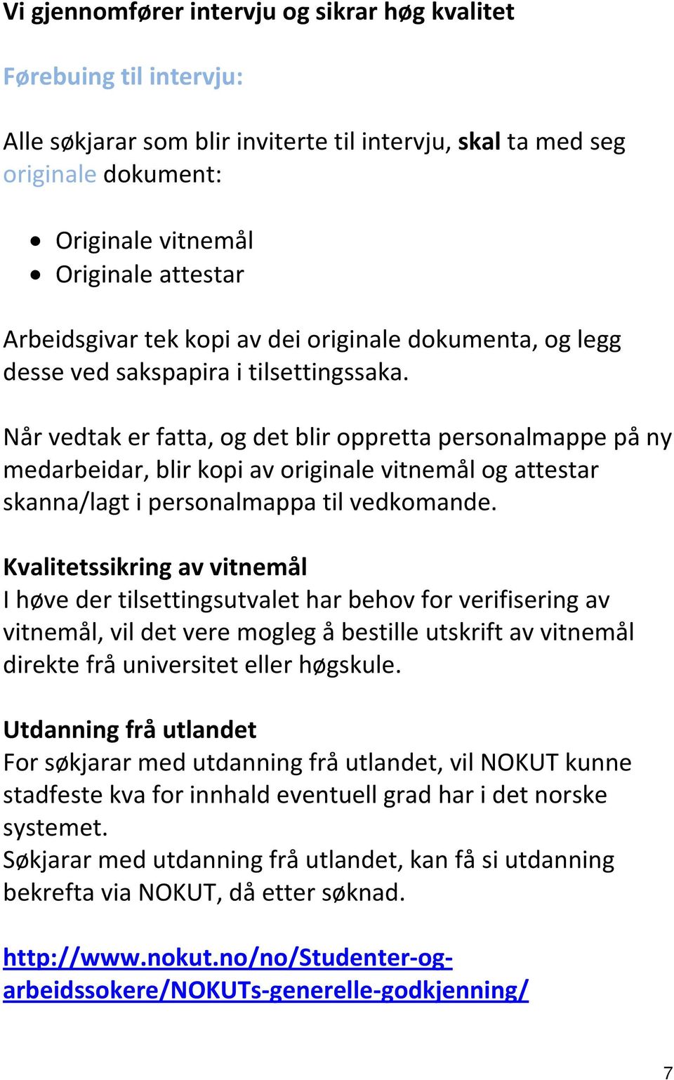 Når vedtak er fatta, og det blir oppretta personalmappe på ny medarbeidar, blir kopi av originale vitnemål og attestar skanna/lagt i personalmappa til vedkomande.