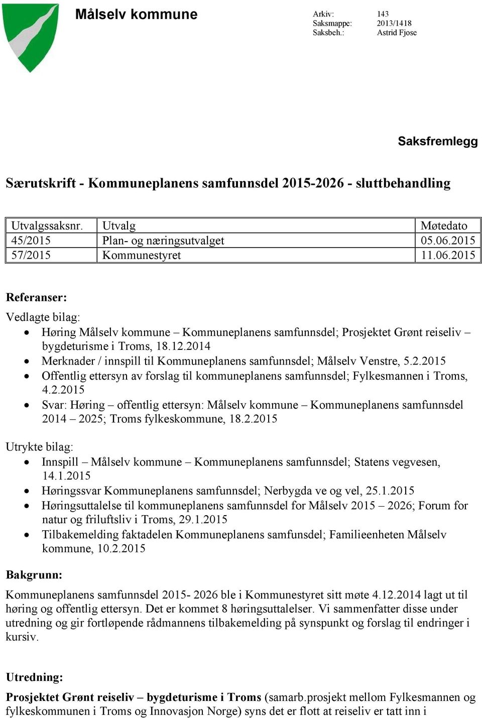 12.2014 Merknader / innspill til Kommuneplanens samfunnsdel; Målselv Venstre, 5.2.2015 Offentlig ettersyn av forslag til kommuneplanens samfunnsdel; Fylkesmannen i Troms, 4.2.2015 Svar: Høring offentlig ettersyn: Målselv kommune Kommuneplanens samfunnsdel 2014 2025; Troms fylkeskommune, 18.