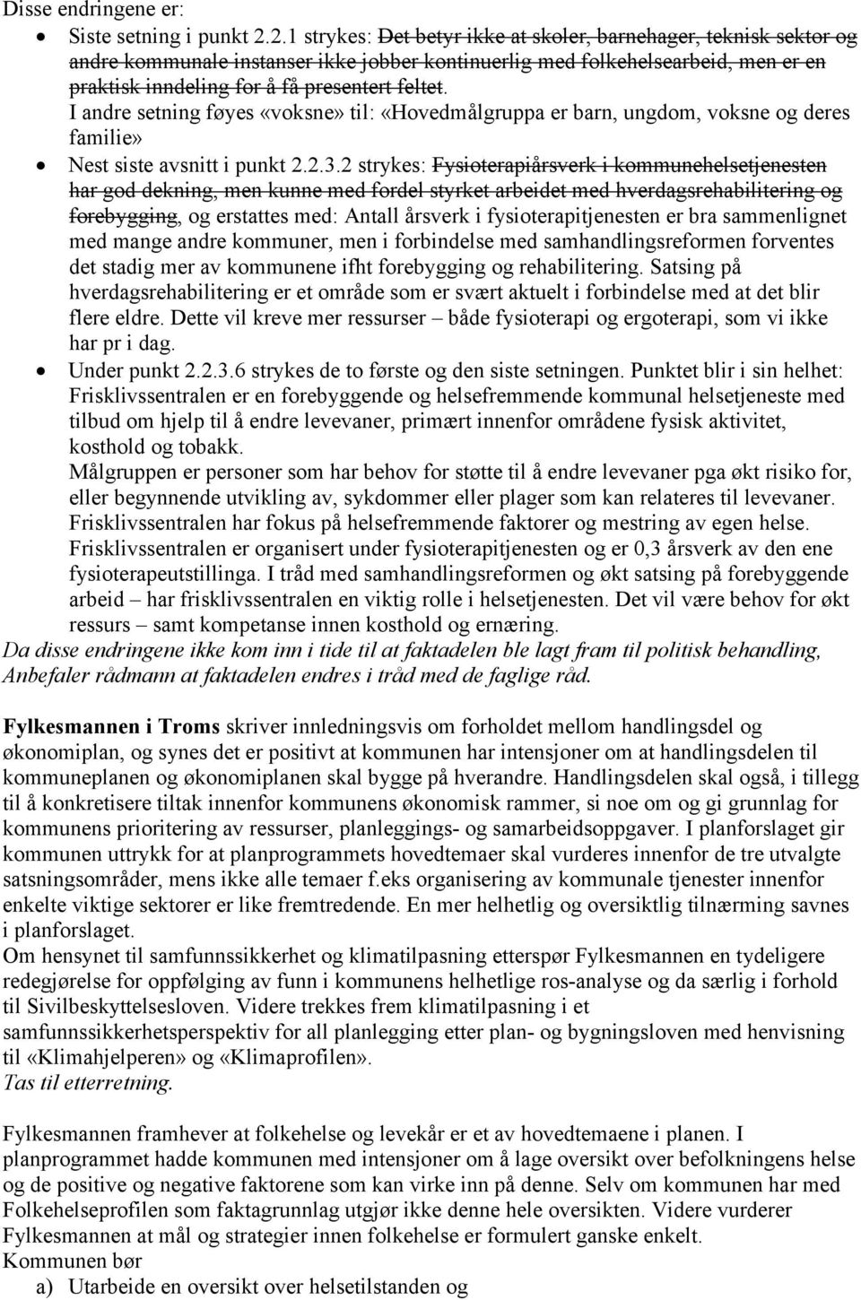 I andre setning føyes «voksne» til: «Hovedmålgruppa er barn, ungdom, voksne og deres familie» Nest siste avsnitt i punkt 2.2.3.