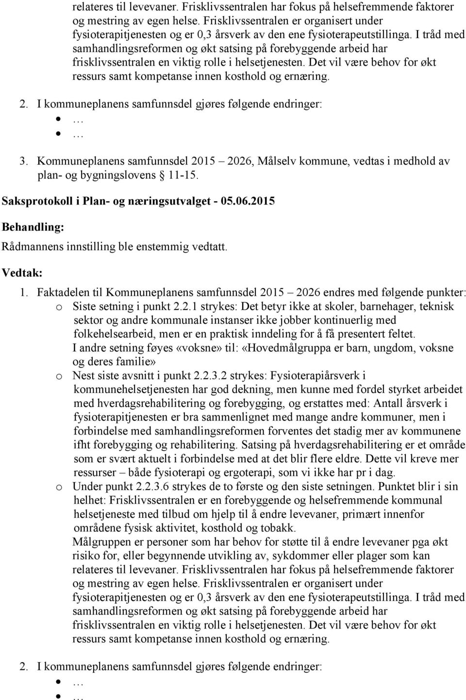 I tråd med samhandlingsreformen og økt satsing på forebyggende arbeid har frisklivssentralen en viktig rolle i helsetjenesten.