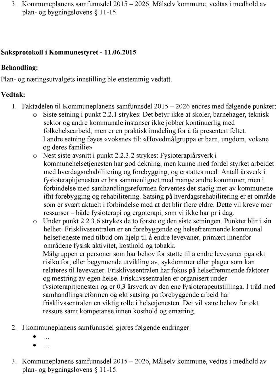 I andre setning føyes «voksne» til: «Hovedmålgruppa er barn, ungdom, voksne og deres familie» o Nest siste avsnitt i punkt 2.2.3.