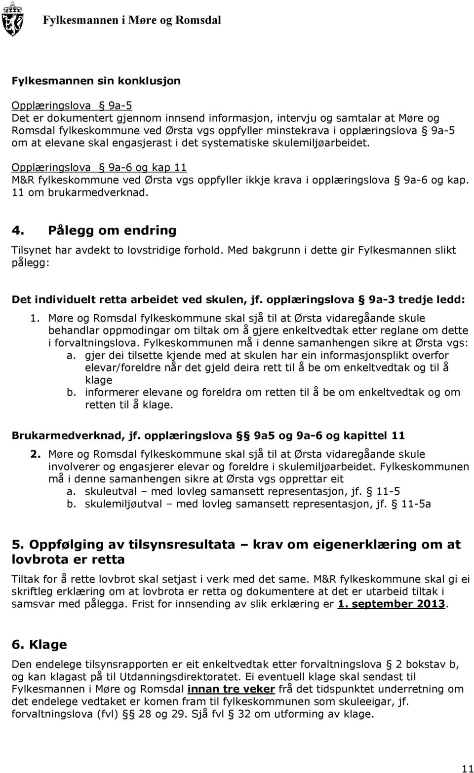 Opplæringslova 9a-6 og kap 11 M&R fylkeskommune ved Ørsta vgs oppfyller ikkje krava i opplæringslova 9a-6 og kap. 11 om brukarmedverknad. 4.