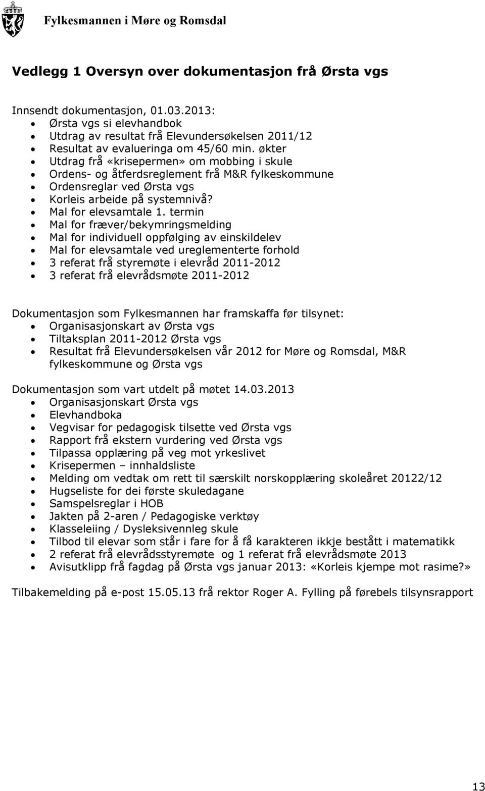 termin Mal for fræver/bekymringsmelding Mal for individuell oppfølging av einskildelev Mal for elevsamtale ved ureglementerte forhold 3 referat frå styremøte i elevråd 2011-2012 3 referat frå