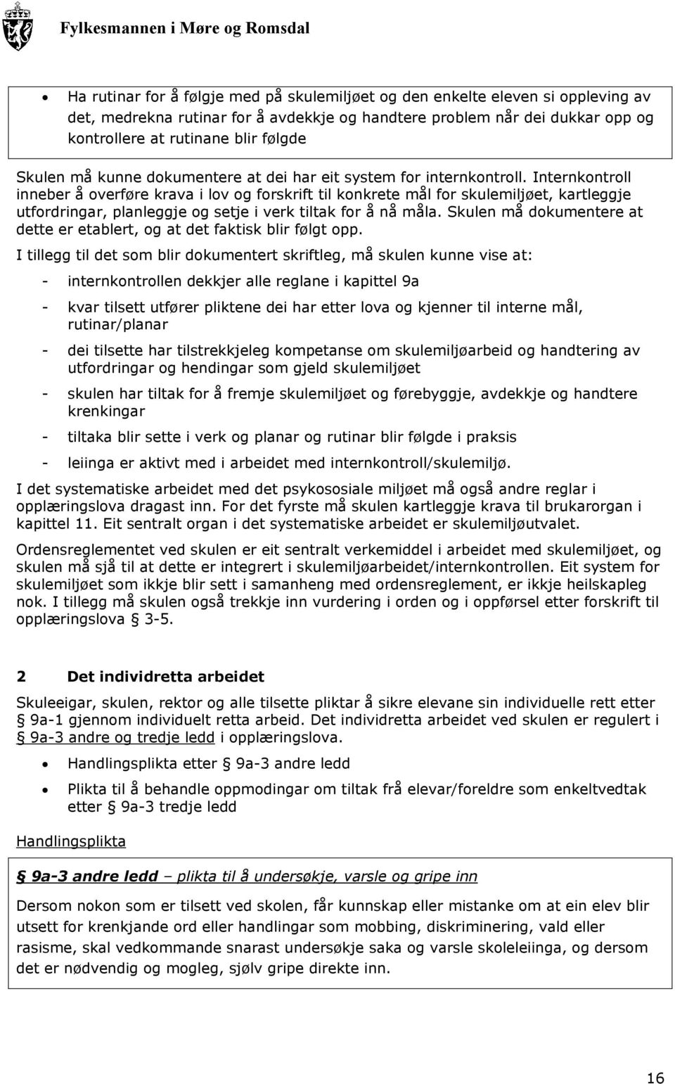 Internkontroll inneber å overføre krava i lov og forskrift til konkrete mål for skulemiljøet, kartleggje utfordringar, planleggje og setje i verk tiltak for å nå måla.