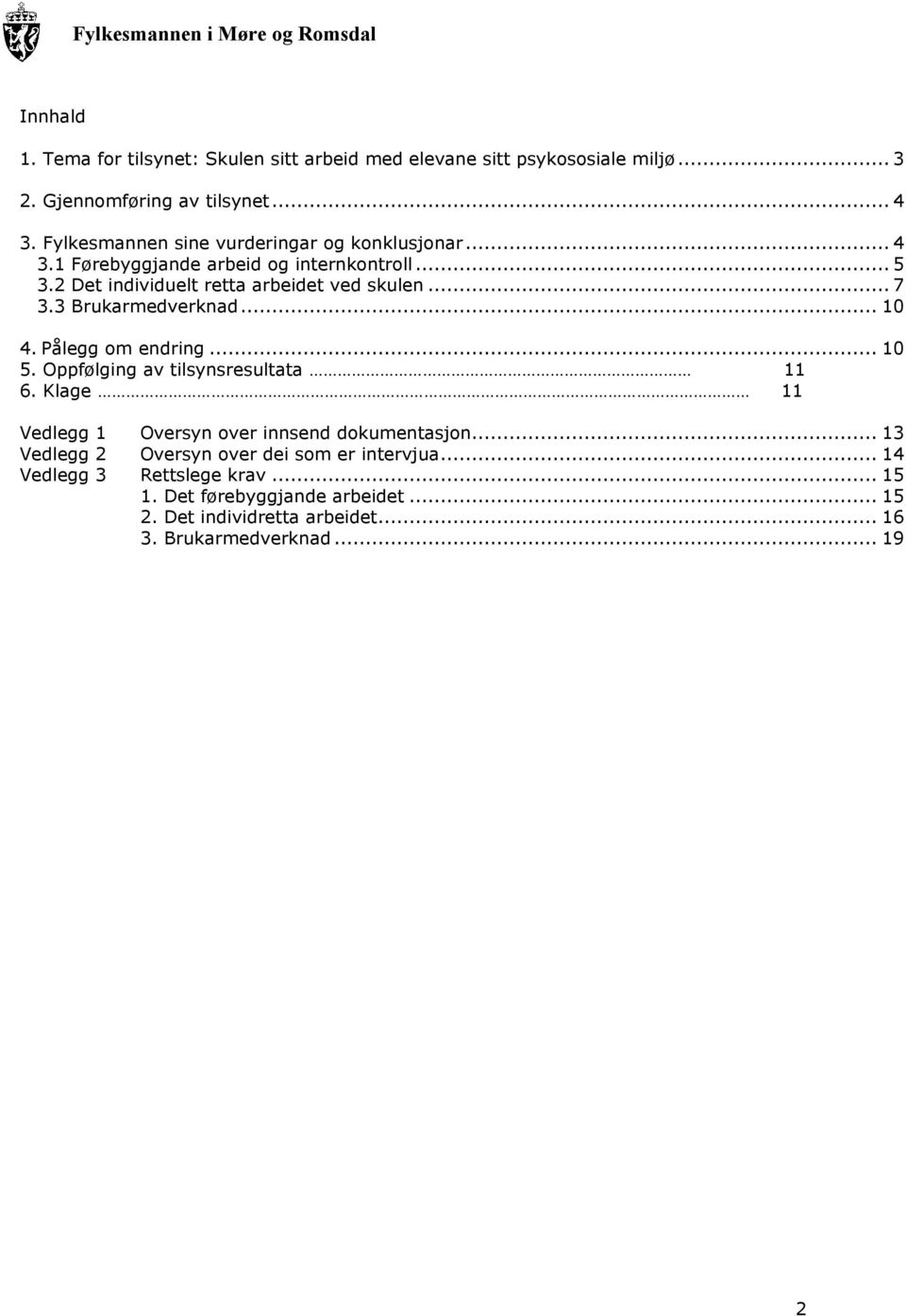 3 Brukarmedverknad... 10 4. Pålegg om endring... 10 5. Oppfølging av tilsynsresultata 11 6. Klage 11 Vedlegg 1 Oversyn over innsend dokumentasjon.