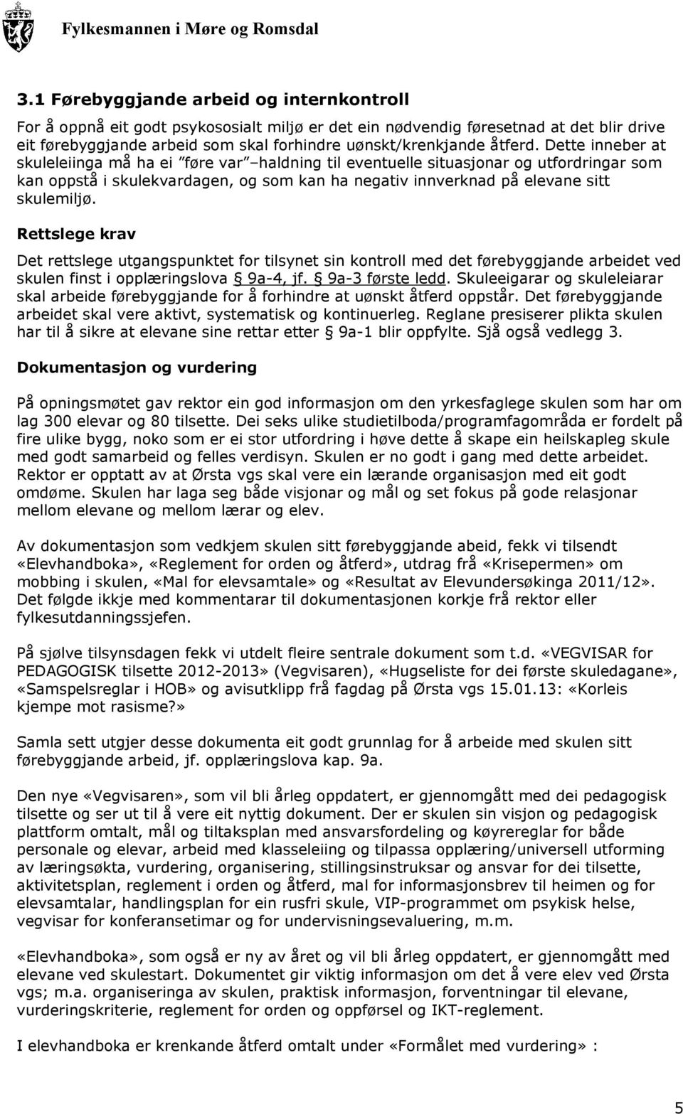 Dette inneber at skuleleiinga må ha ei føre var haldning til eventuelle situasjonar og utfordringar som kan oppstå i skulekvardagen, og som kan ha negativ innverknad på elevane sitt skulemiljø.