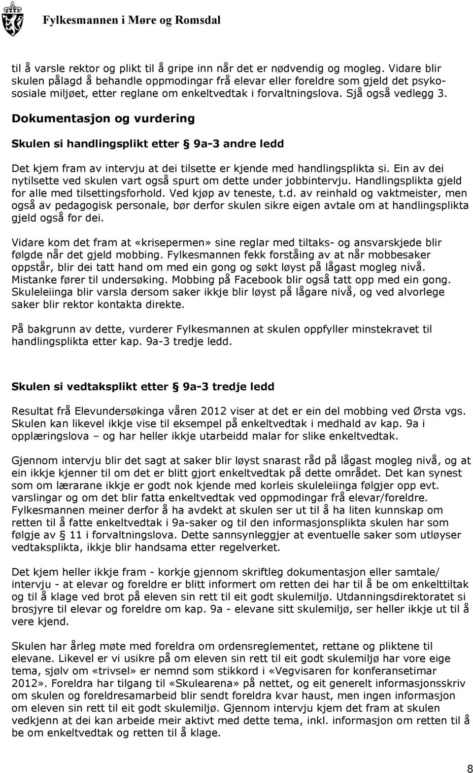 Dokumentasjon og vurdering Skulen si handlingsplikt etter 9a-3 andre ledd Det kjem fram av intervju at dei tilsette er kjende med handlingsplikta si.