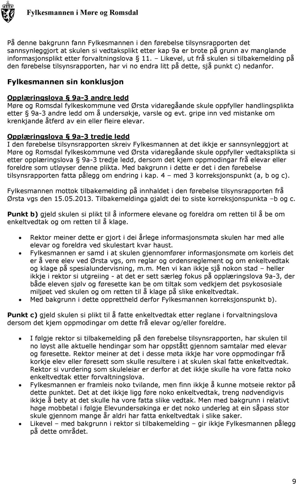 Fylkesmannen sin konklusjon Opplæringslova 9a-3 andre ledd Møre og Romsdal fylkeskommune ved Ørsta vidaregåande skule oppfyller handlingsplikta etter 9a-3 andre ledd om å undersøkje, varsle og evt.