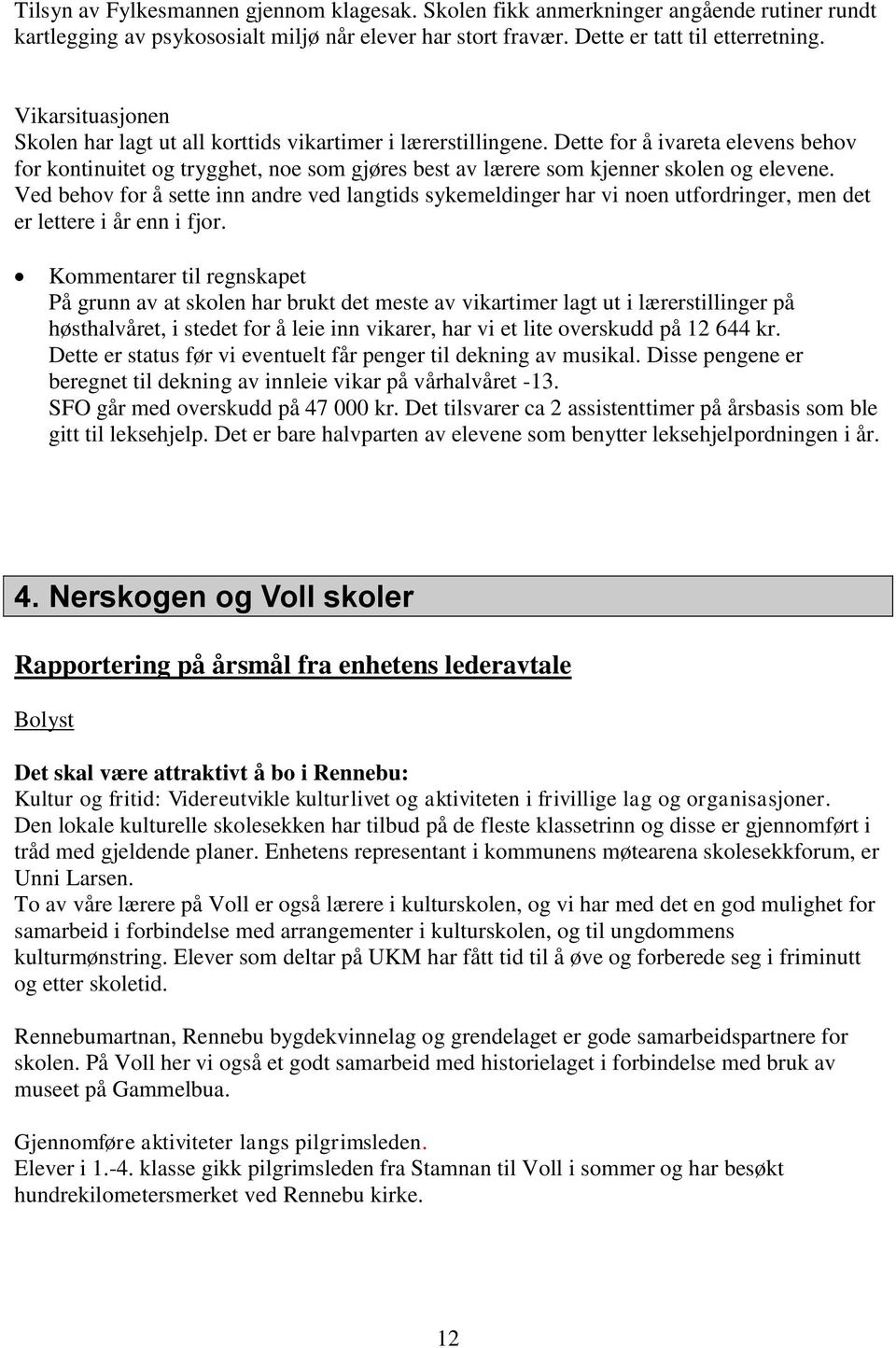 Dette for å ivareta elevens behov for kontinuitet og trygghet, noe som gjøres best av lærere som kjenner skolen og elevene.