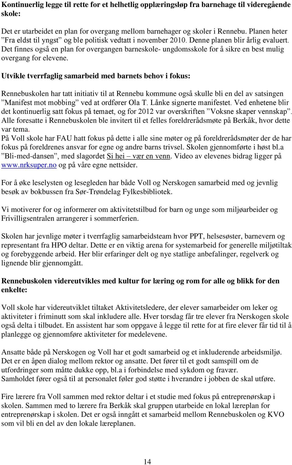 Det finnes også en plan for overgangen barneskole- ungdomsskole for å sikre en best mulig overgang for elevene.