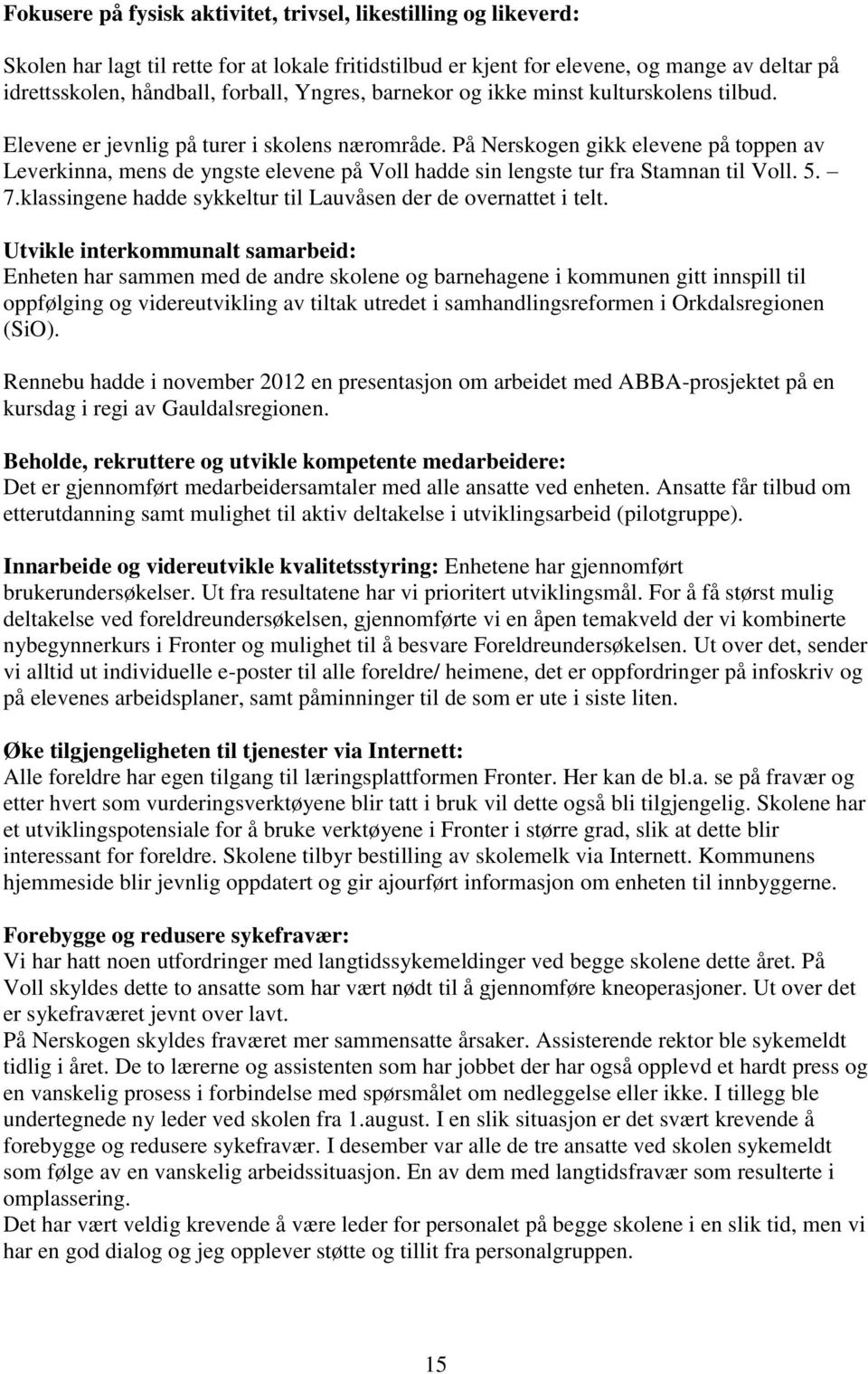 På Nerskogen gikk elevene på toppen av Leverkinna, mens de yngste elevene på Voll hadde sin lengste tur fra Stamnan til Voll. 5. 7.klassingene hadde sykkeltur til Lauvåsen der de overnattet i telt.