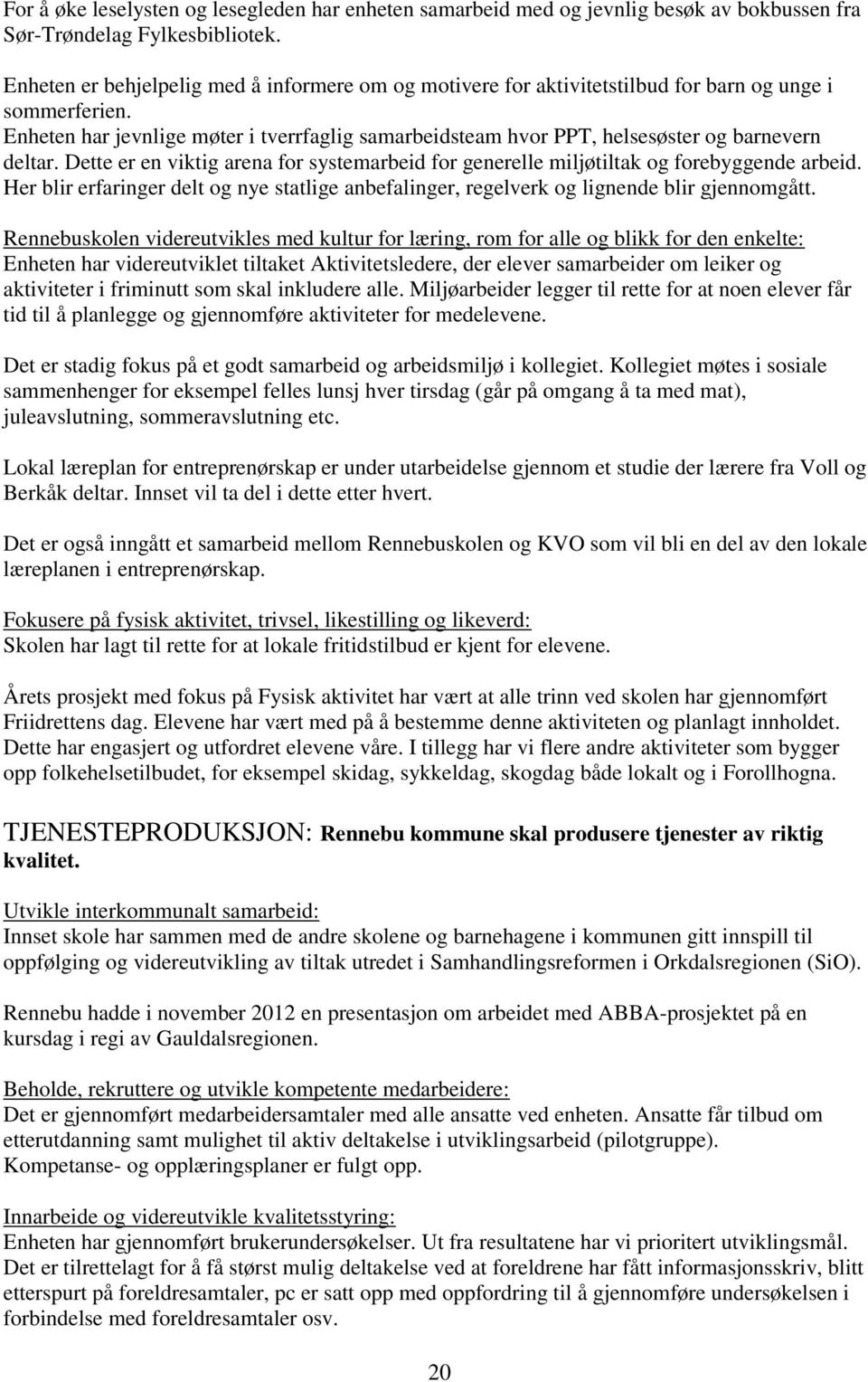 Enheten har jevnlige møter i tverrfaglig samarbeidsteam hvor PPT, helsesøster og barnevern deltar. Dette er en viktig arena for systemarbeid for generelle miljøtiltak og forebyggende arbeid.