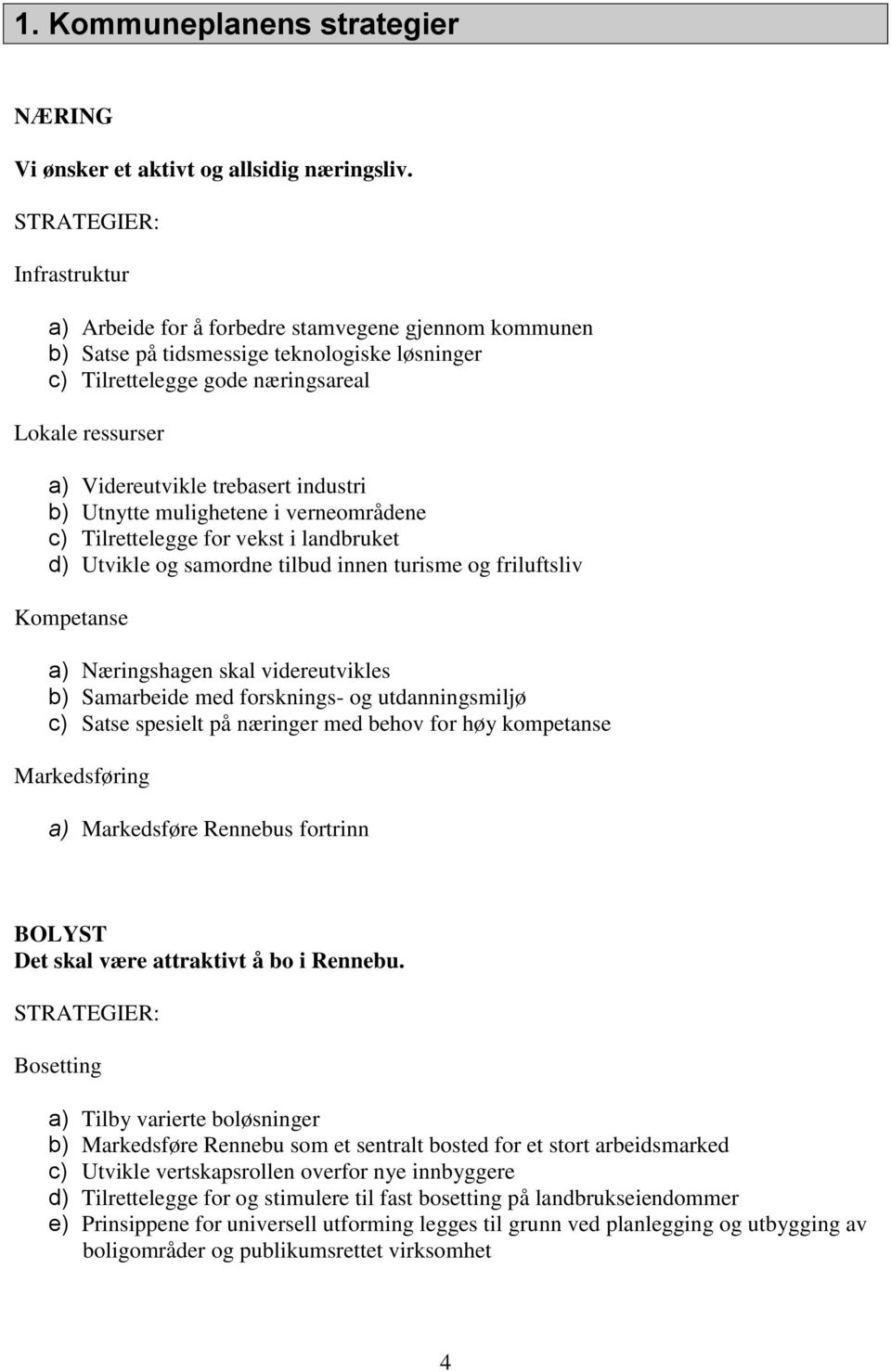 trebasert industri b) Utnytte mulighetene i verneområdene c) Tilrettelegge for vekst i landbruket d) Utvikle og samordne tilbud innen turisme og friluftsliv Kompetanse a) Næringshagen skal