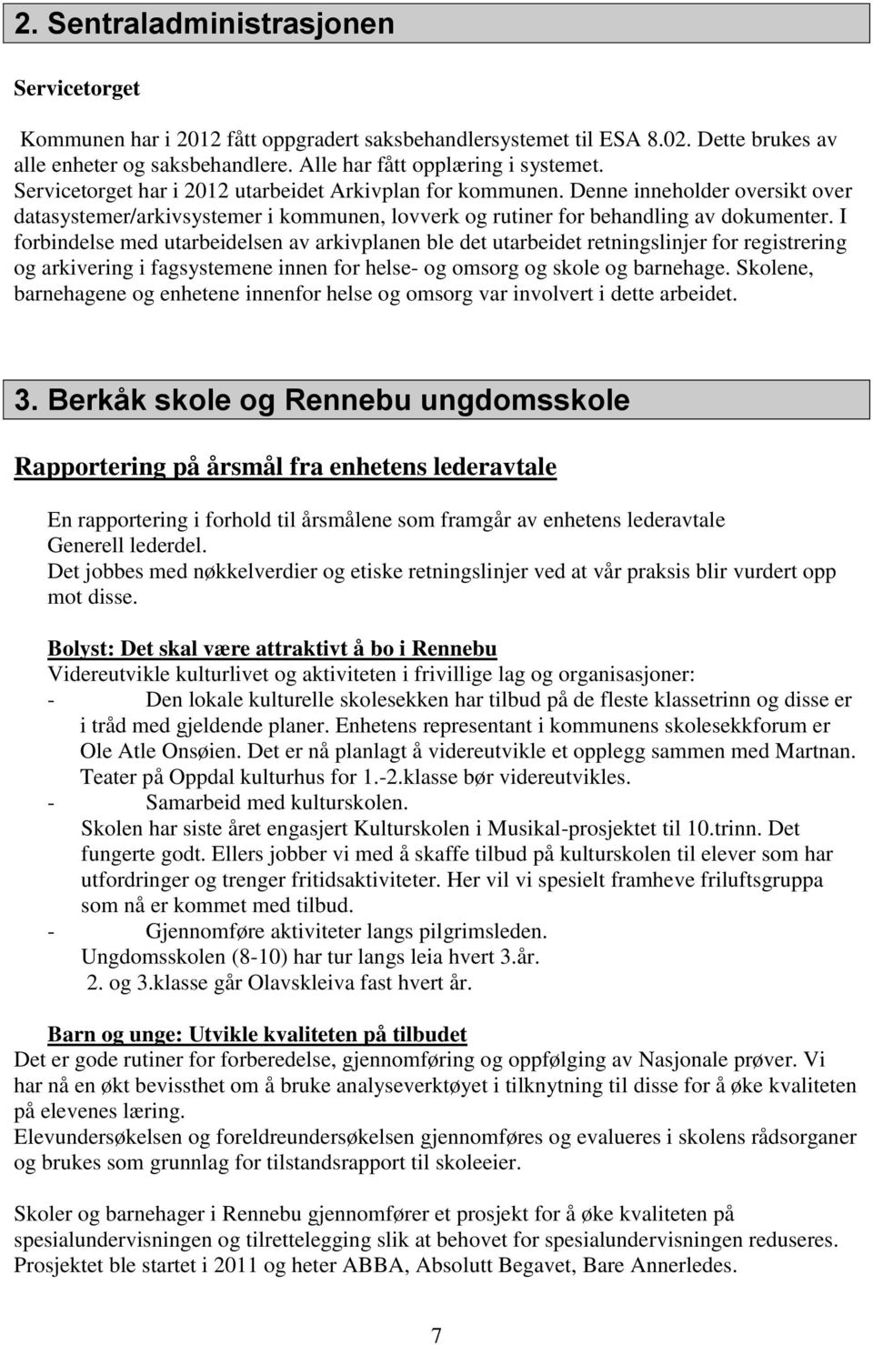 I forbindelse med utarbeidelsen av arkivplanen ble det utarbeidet retningslinjer for registrering og arkivering i fagsystemene innen for helse- og omsorg og skole og barnehage.