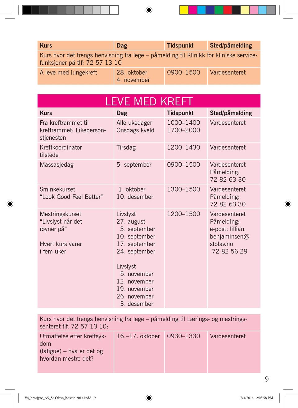 1200 1430 Vardesenteret Massasjedag 5. september 0900 1500 Vardesenteret 72 82 63 30 Sminkekurset Look Good Feel Better Mestringskurset Livslyst når det røyner på Hvert kurs varer i fem uker 1.