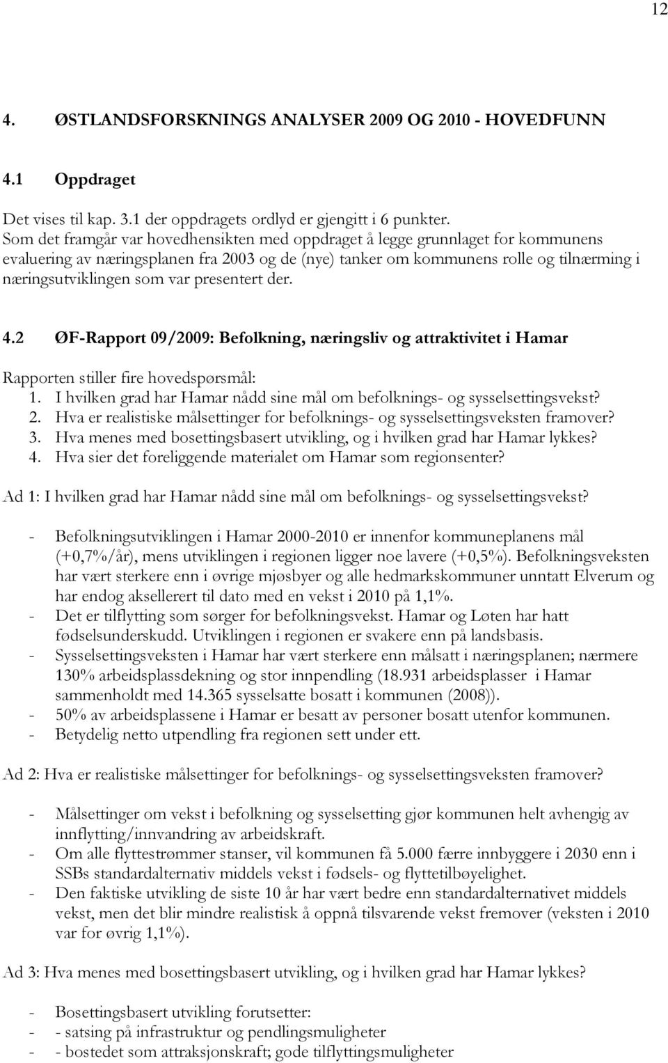 presentert der. 4.2 ØF-Rapport 09/2009: Befolkning, næringsliv og attraktivitet i Hamar Rapporten stiller fire hovedspørsmål: 1.