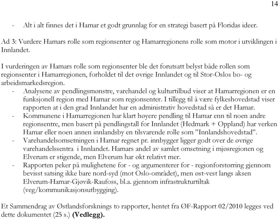 - Analysene av pendlingsmønstre, varehandel og kulturtilbud viser at Hamarregionen er en funksjonell region med Hamar som regionsenter.