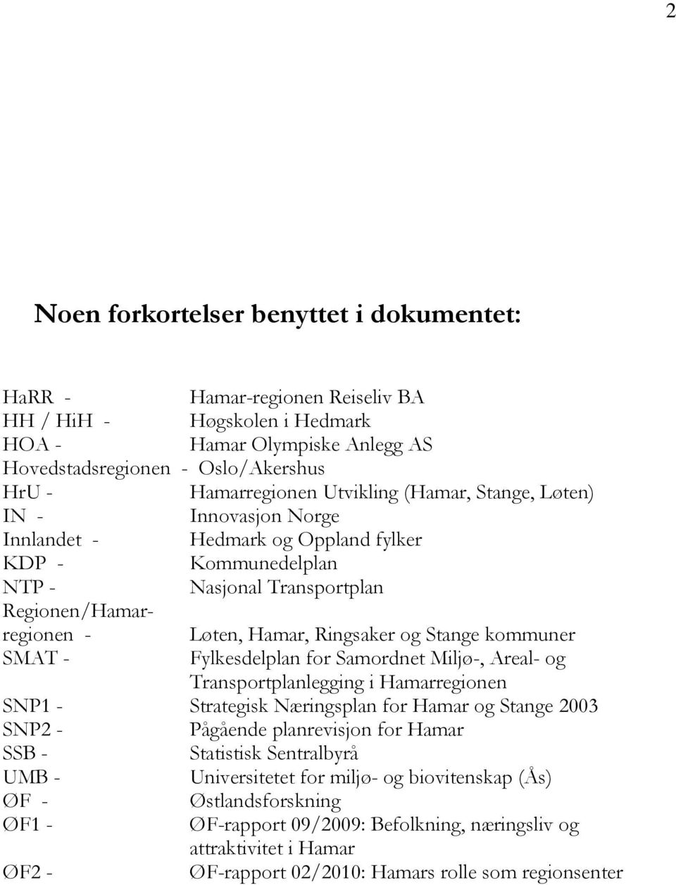 Stange kommuner SMAT - Fylkesdelplan for Samordnet Miljø-, Areal- og Transportplanlegging i Hamarregionen SNP1 - Strategisk Næringsplan for Hamar og Stange 2003 SNP2 - Pågående planrevisjon for Hamar