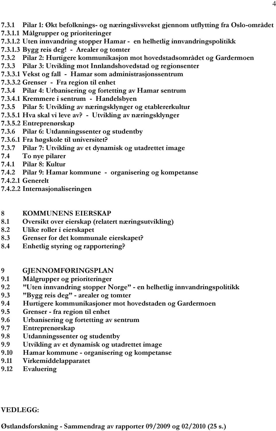 3.3.2 Grenser - Fra region til enhet 7.3.4 Pilar 4: Urbanisering og fortetting av Hamar sentrum 7.3.4.1 Kremmere i sentrum - Handelsbyen 7.3.5 Pilar 5: Utvikling av næringsklynger og etablererkultur 7.
