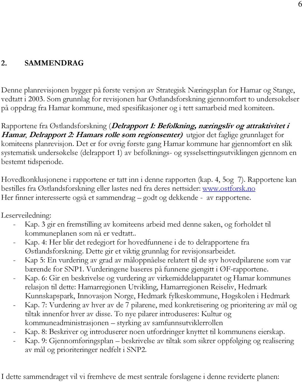 Rapportene fra Østlandsforskning (Delrapport 1: Befolkning, næringsliv og attraktivitet i Hamar, Delrapport 2: Hamars rolle som regionsenter) utgjør det faglige grunnlaget for komiteens planrevisjon.