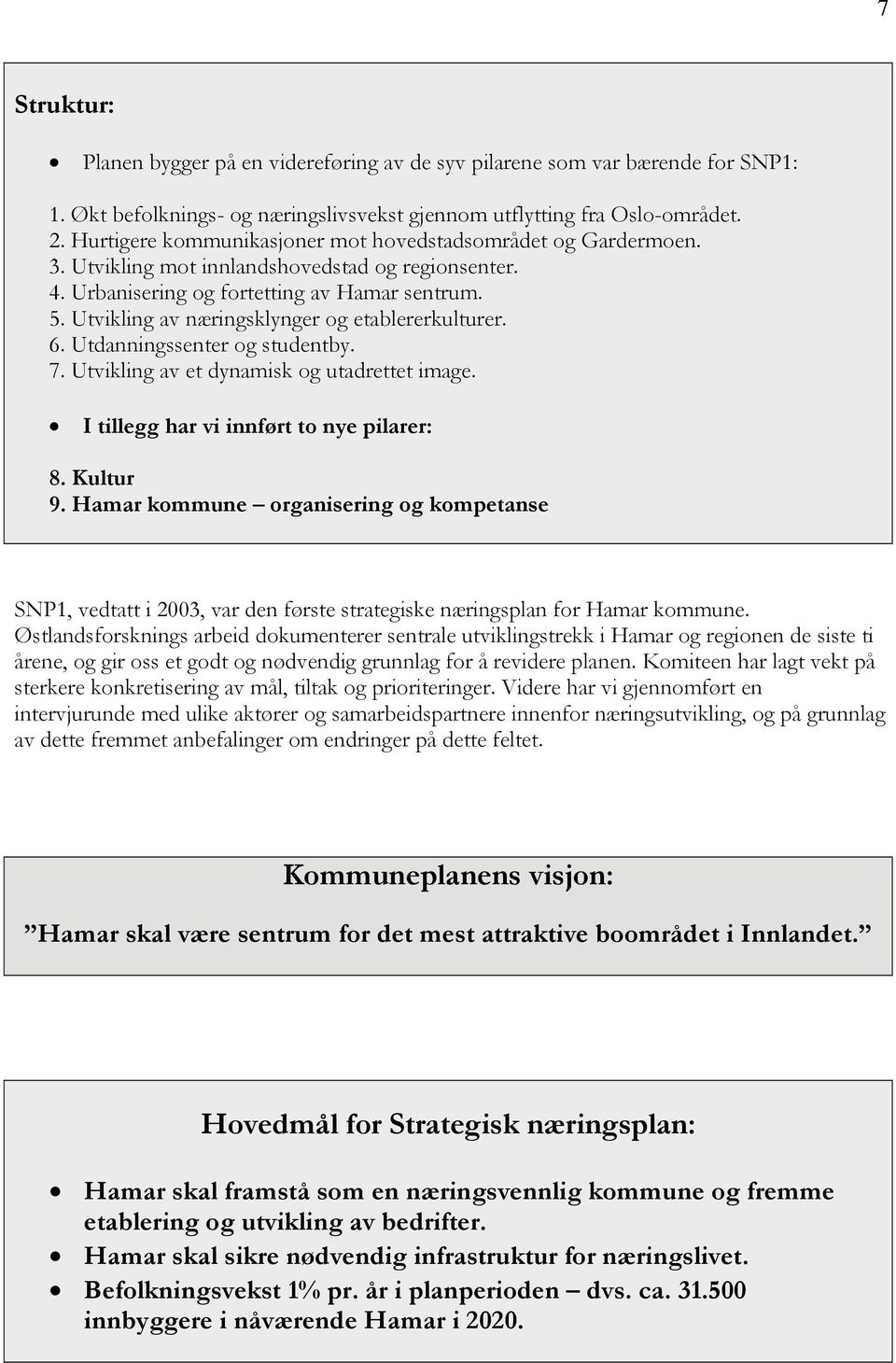 Utvikling av næringsklynger og etablererkulturer. 6. Utdanningssenter og studentby. 7. Utvikling av et dynamisk og utadrettet image. I tillegg har vi innført to nye pilarer: 8. Kultur 9.