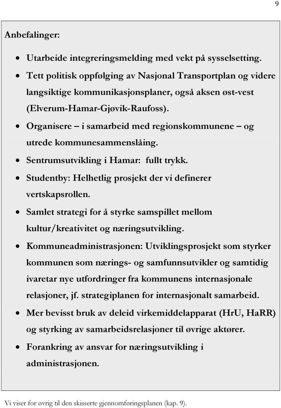 Organisere i samarbeid med regionskommunene og utrede kommunesammenslåing. Sentrumsutvikling i Hamar: fullt trykk. Studentby: Helhetlig prosjekt der vi definerer vertskapsrollen.