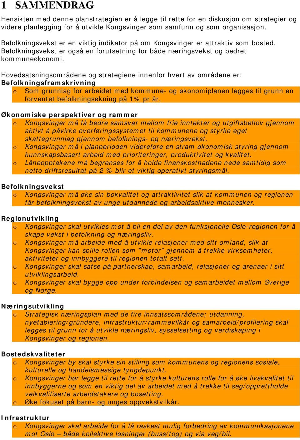 Hovedsatsningsområdene og strategiene innenfor hvert av områdene er: Befolkningsframskrivning o Som grunnlag for arbeidet med kommune- og økonomiplanen legges til grunn en forventet befolkningsøkning