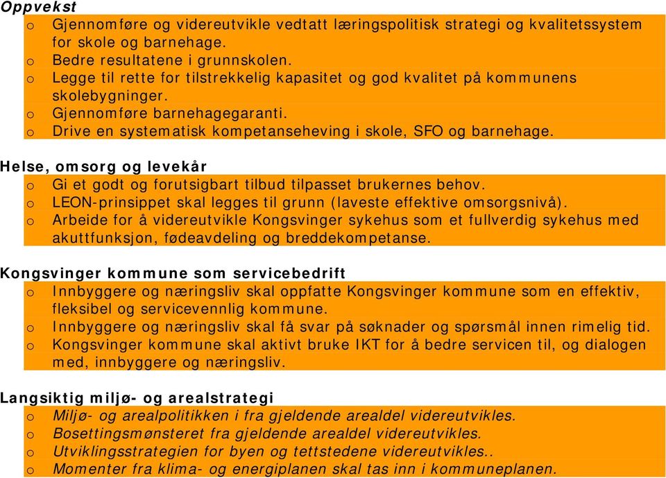 Helse, omsorg og levekår o Gi et godt og forutsigbart tilbud tilpasset brukernes behov. o LEON-prinsippet skal legges til grunn (laveste effektive omsorgsnivå).