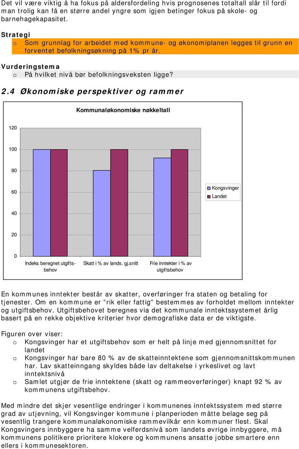 4 Økonomiske perspektiver og rammer Kommunaløkonomiske nøkkeltall 120 100 80 60 Kongsvinger Landet 40 20 0 Indeks beregnet utgiftsbehov Skatt i % av lands. gj.