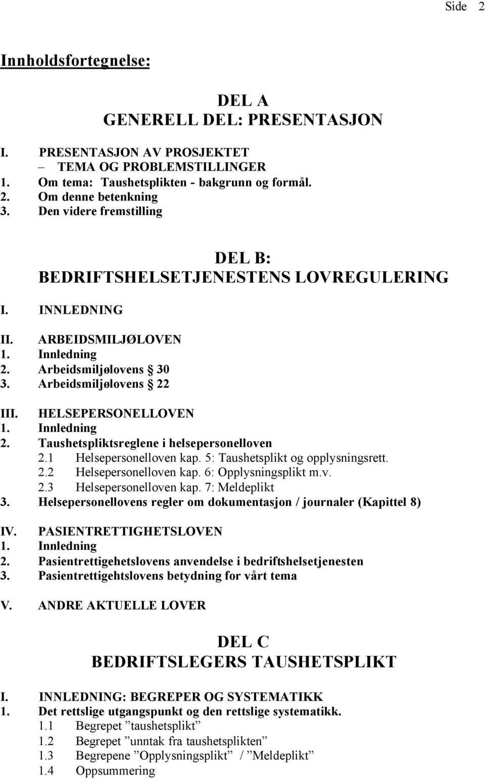 Innledning 2. Taushetspliktsreglene i helsepersonelloven 2.1 Helsepersonelloven kap. 5: Taushetsplikt og opplysningsrett. 2.2 Helsepersonelloven kap. 6: Opplysningsplikt m.v. 2.3 Helsepersonelloven kap.