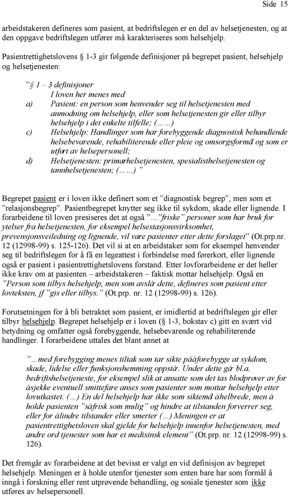 helsetjenesten med anmodning om helsehjelp, eller som helsetjenesten gir eller tilbyr helsehjelp i det enkelte tilfelle; ( ) c) Helsehjelp: Handlinger som har forebyggende diagnostisk behandlende