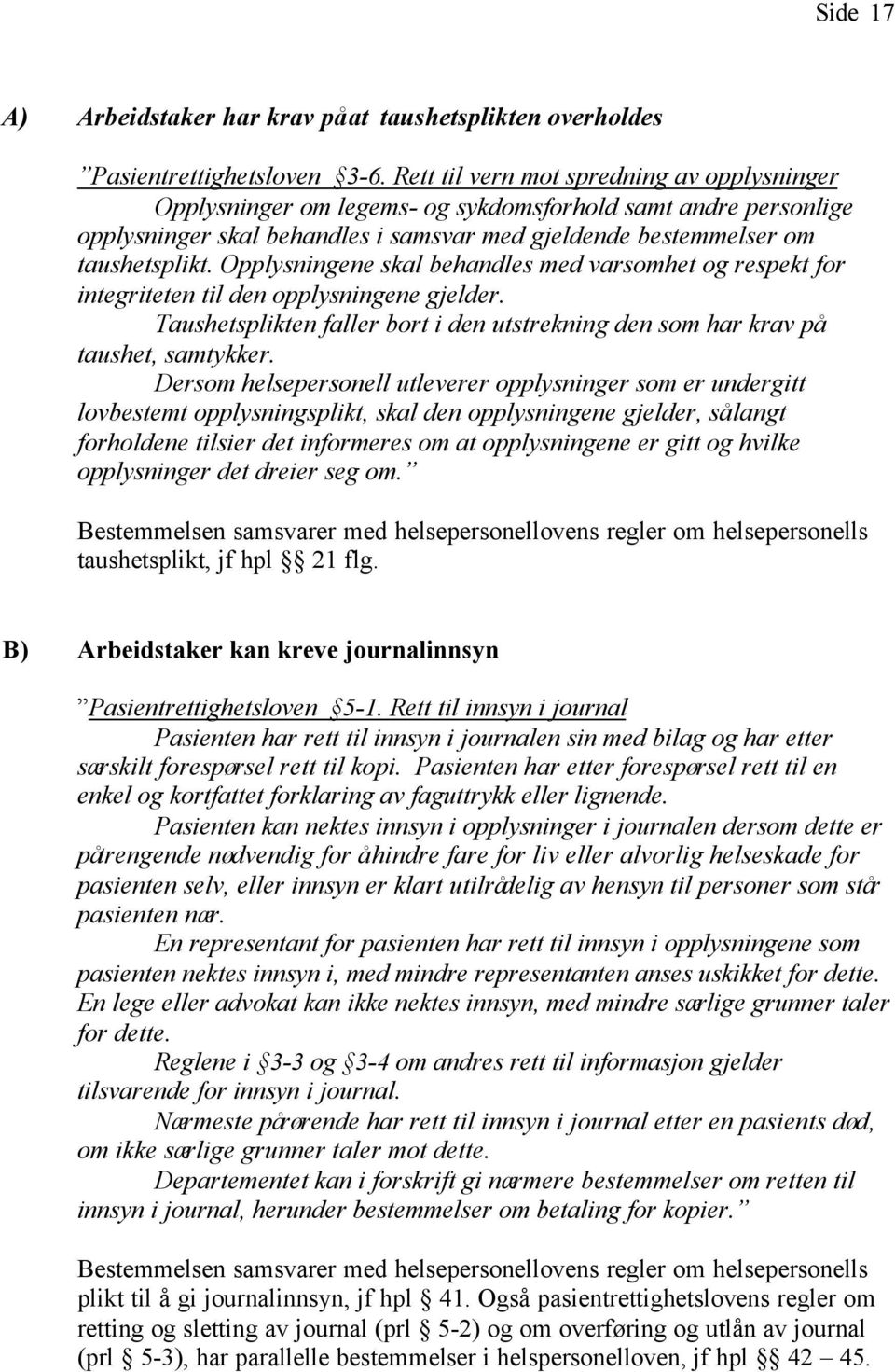 Opplysningene skal behandles med varsomhet og respekt for integriteten til den opplysningene gjelder. Taushetsplikten faller bort i den utstrekning den som har krav på taushet, samtykker.