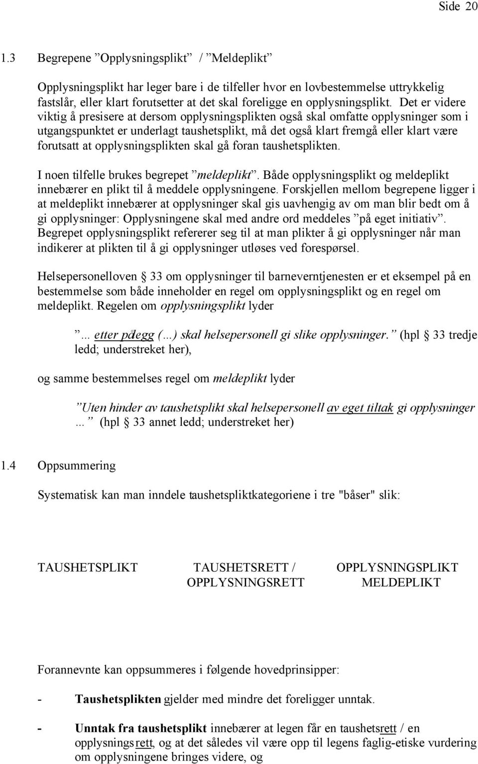 Det er videre viktig å presisere at dersom opplysningsplikten også skal omfatte opplysninger som i utgangspunktet er underlagt taushetsplikt, må det også klart fremgå eller klart være forutsatt at