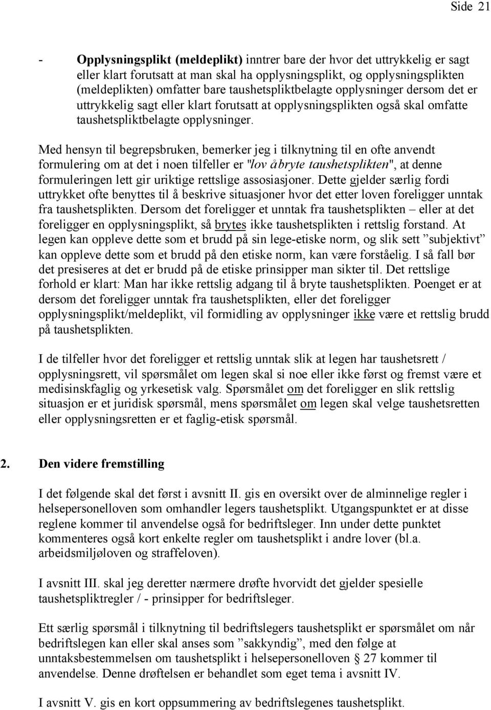 Med hensyn til begrepsbruken, bemerker jeg i tilknytning til en ofte anvendt formulering om at det i noen tilfeller er "lov å bryte taushetsplikten", at denne formuleringen lett gir uriktige