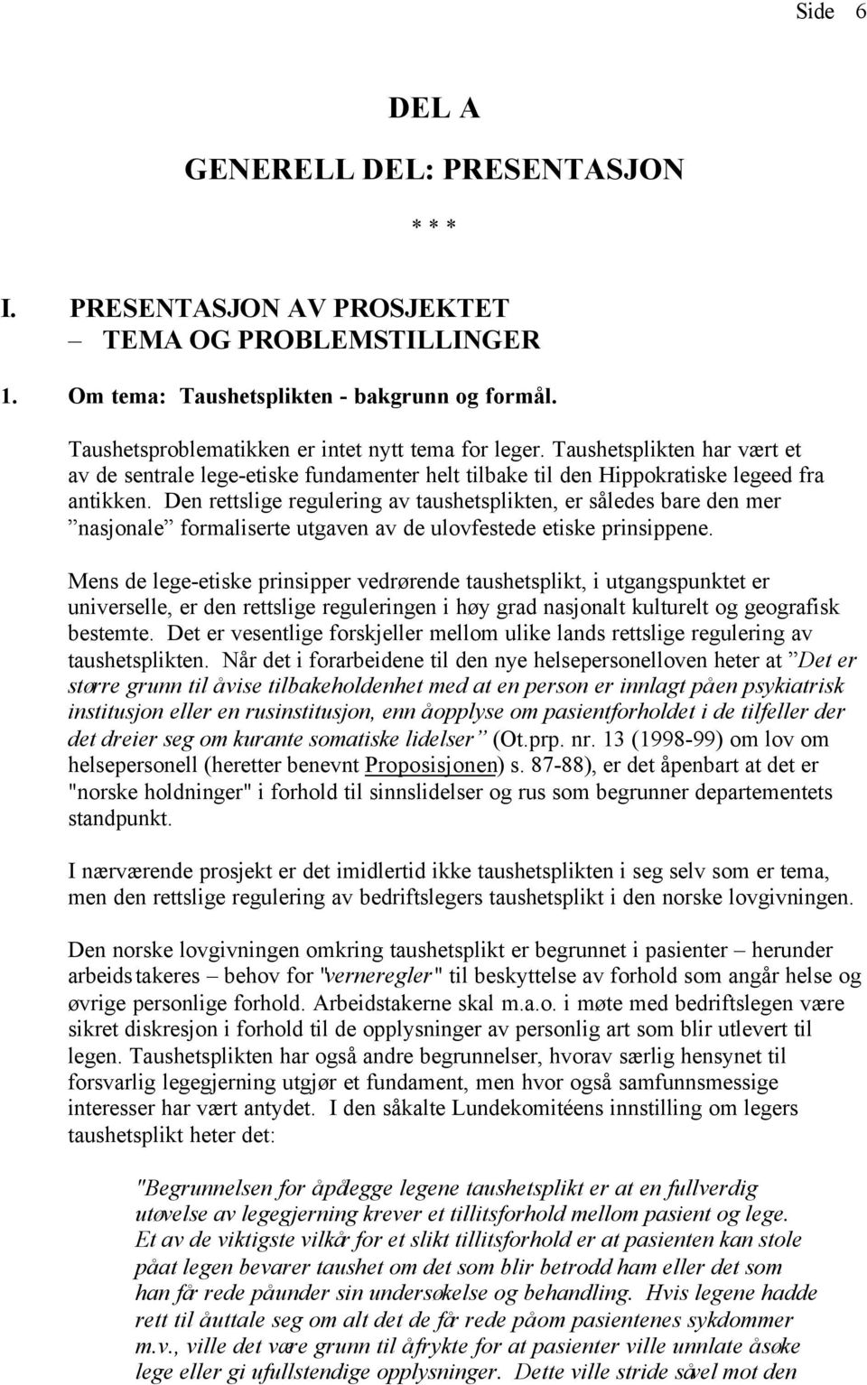 Den rettslige regulering av taushetsplikten, er således bare den mer nasjonale formaliserte utgaven av de ulovfestede etiske prinsippene.