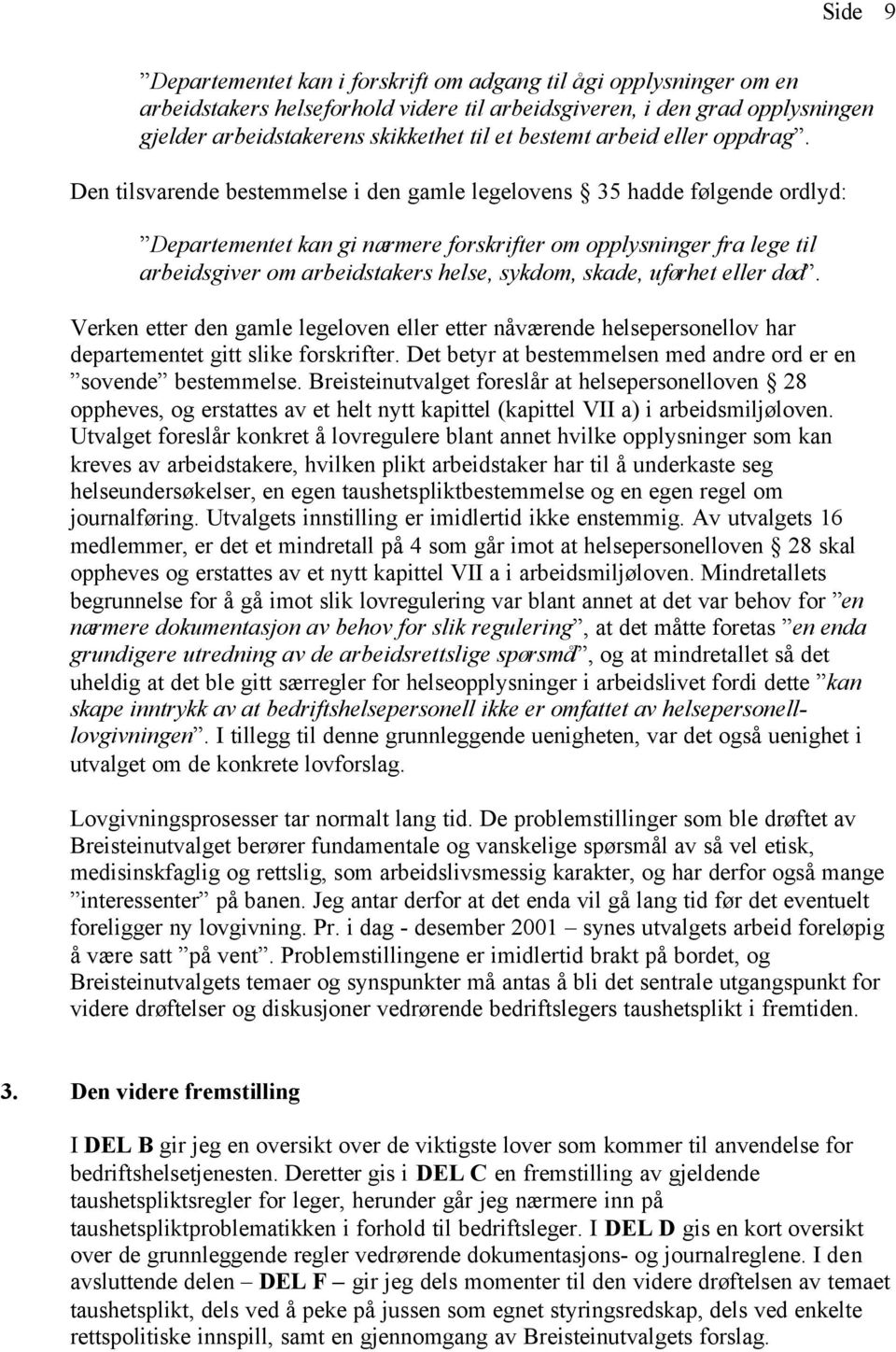 Den tilsvarende bestemmelse i den gamle legelovens 35 hadde følgende ordlyd: Departementet kan gi nærmere forskrifter om opplysninger fra lege til arbeidsgiver om arbeidstakers helse, sykdom, skade,