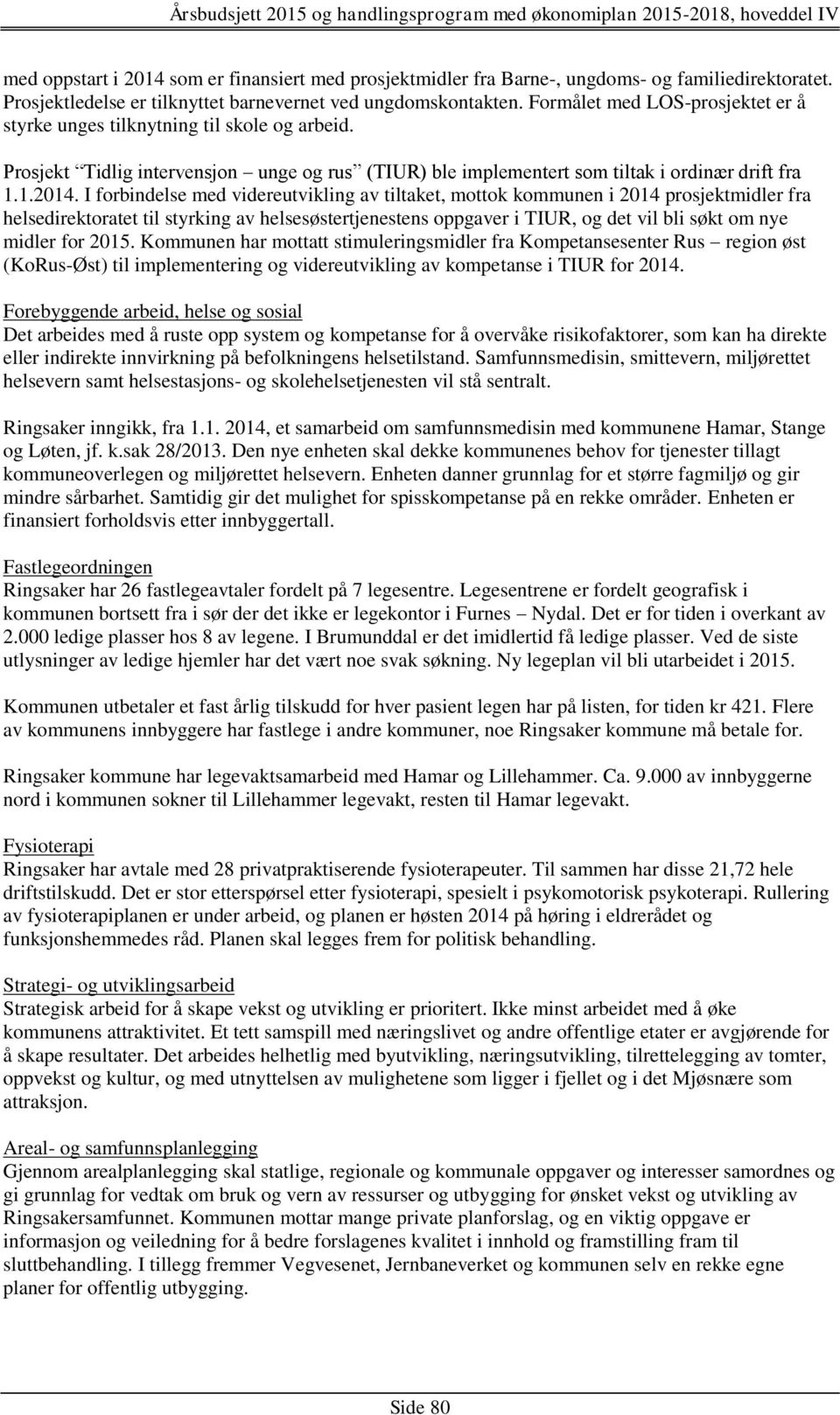 I forbindelse med videreutvikling av tiltaket, mottok kommunen i 2014 prosjektmidler fra helsedirektoratet til styrking av helsesøstertjenestens oppgaver i TIUR, og det vil bli søkt om nye midler for