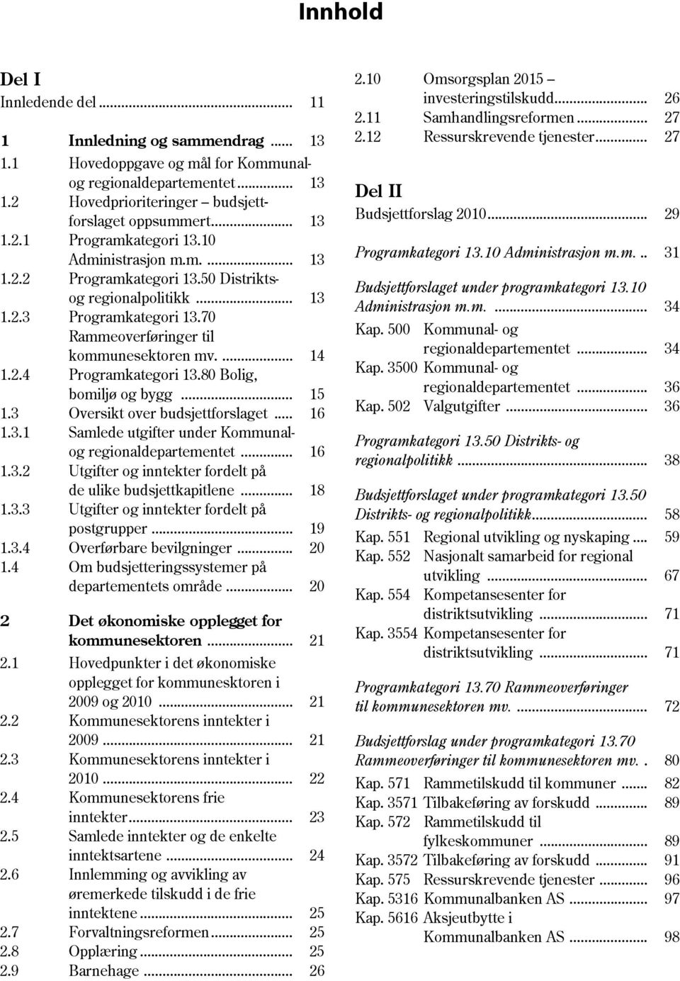 10 Administrasjon m.m... 31 1.2.2 Programkategori 13.50 Distrikts- Budsjettforslaget under programkategori 13.10 og regionalpolitikk... 13 Administrasjon m.m.... 34 1.2.3 Programkategori 13.