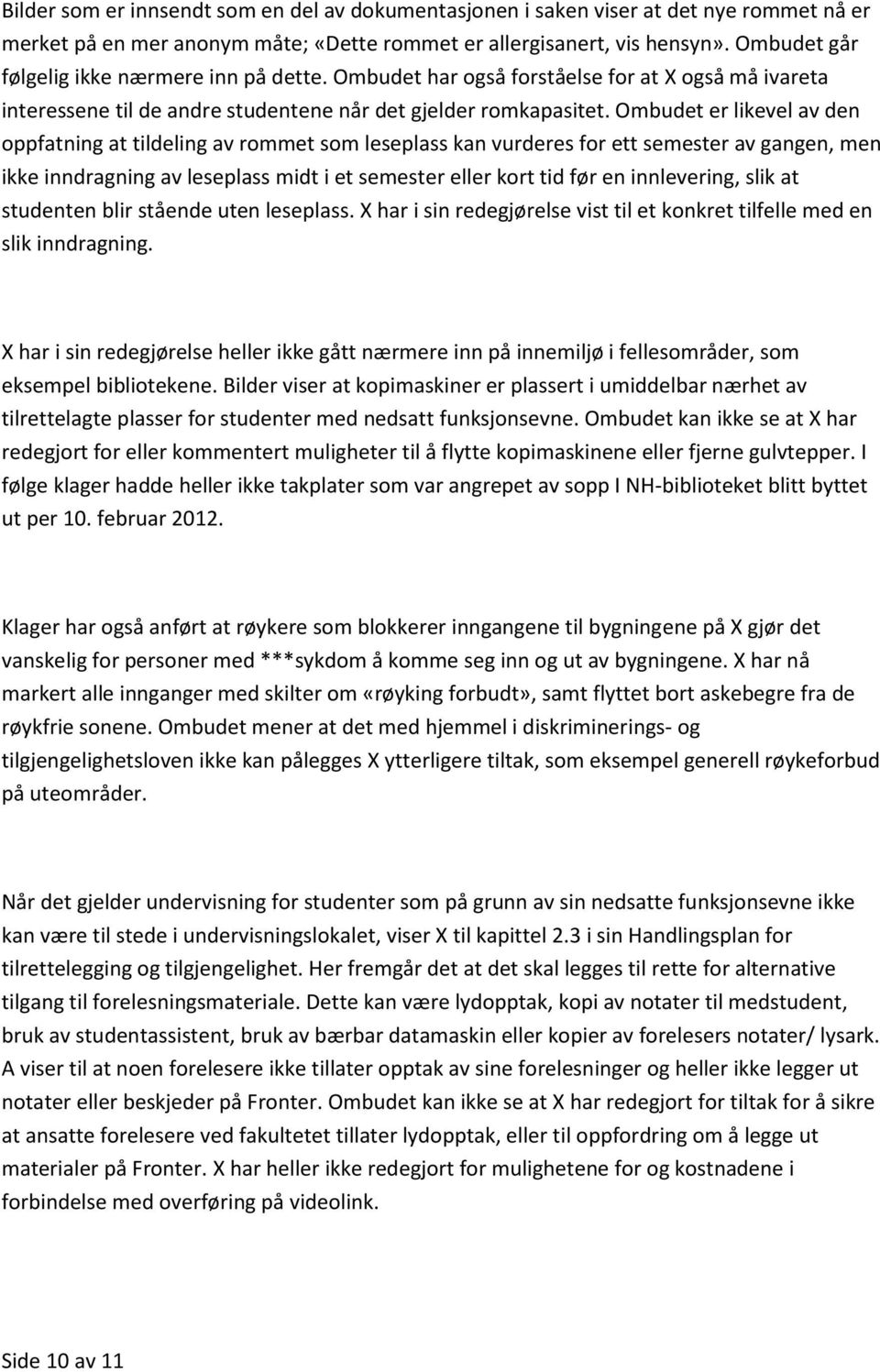 Ombudet er likevel av den oppfatning at tildeling av rommet som leseplass kan vurderes for ett semester av gangen, men ikke inndragning av leseplass midt i et semester eller kort tid før en