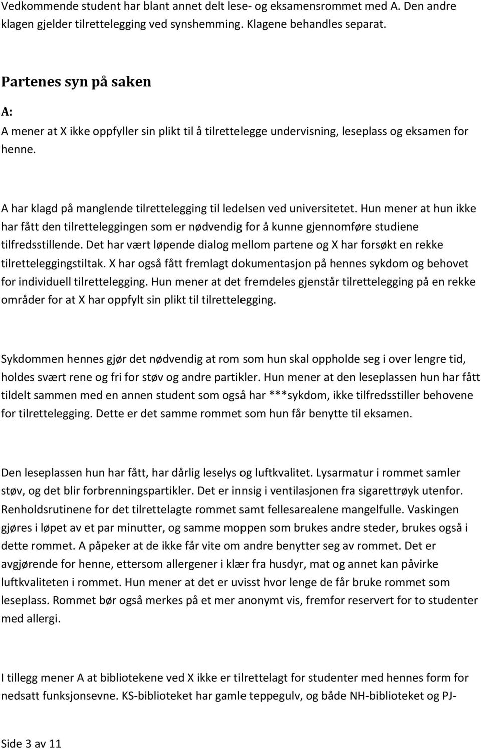 A har klagd på manglende tilrettelegging til ledelsen ved universitetet. Hun mener at hun ikke har fått den tilretteleggingen som er nødvendig for å kunne gjennomføre studiene tilfredsstillende.