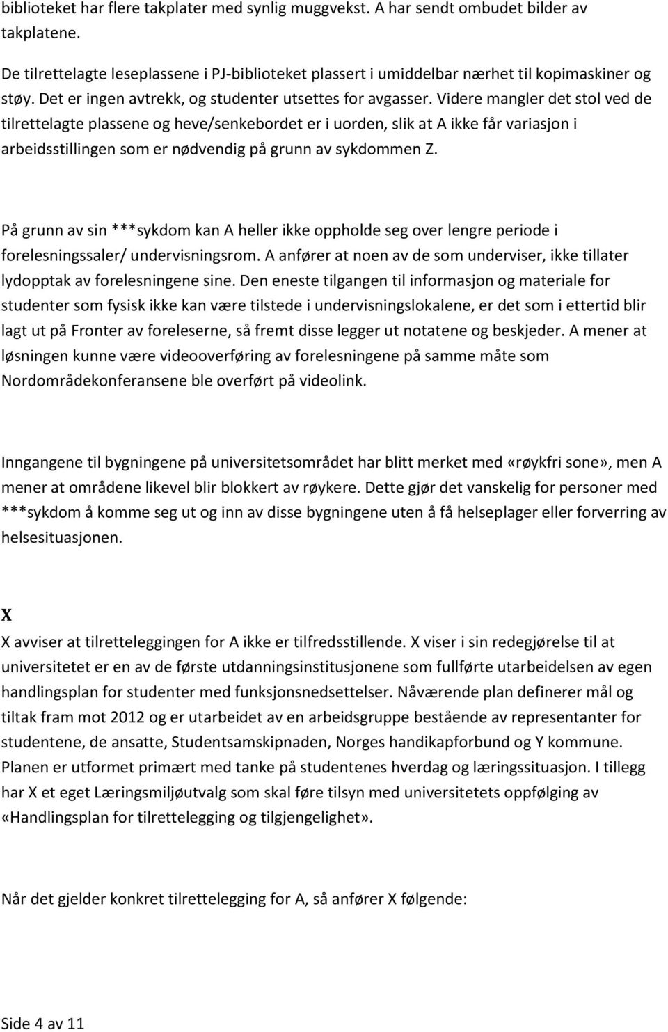 Videre mangler det stol ved de tilrettelagte plassene og heve/senkebordet er i uorden, slik at A ikke får variasjon i arbeidsstillingen som er nødvendig på grunn av sykdommen Z.