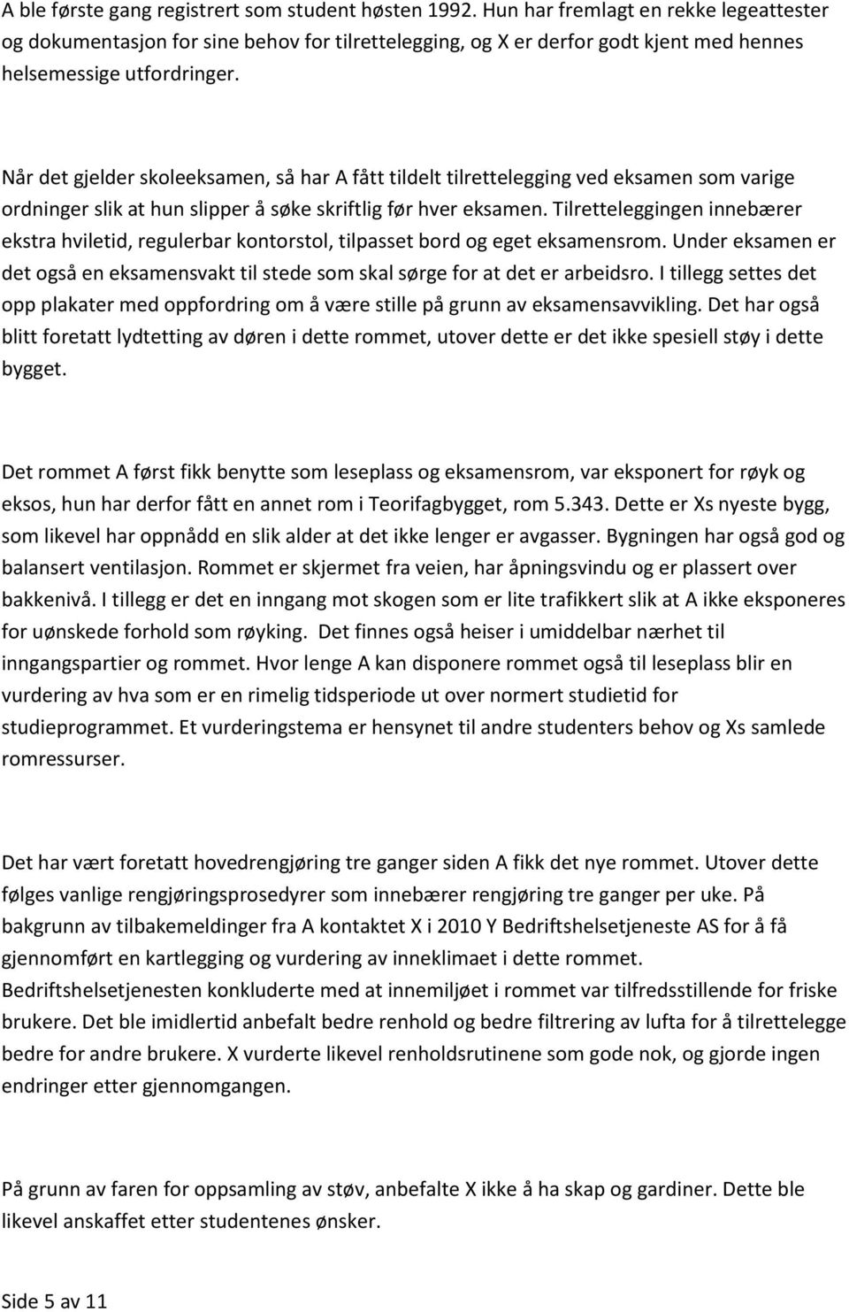 Når det gjelder skoleeksamen, så har A fått tildelt tilrettelegging ved eksamen som varige ordninger slik at hun slipper å søke skriftlig før hver eksamen.