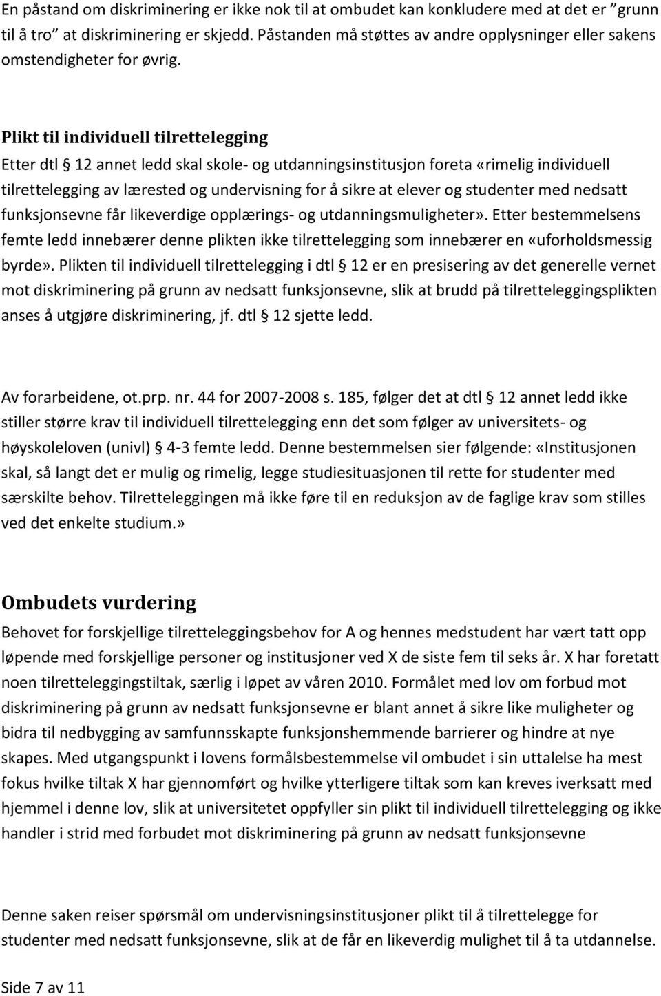 Plikt til individuell tilrettelegging Etter dtl 12 annet ledd skal skole- og utdanningsinstitusjon foreta «rimelig individuell tilrettelegging av lærested og undervisning for å sikre at elever og