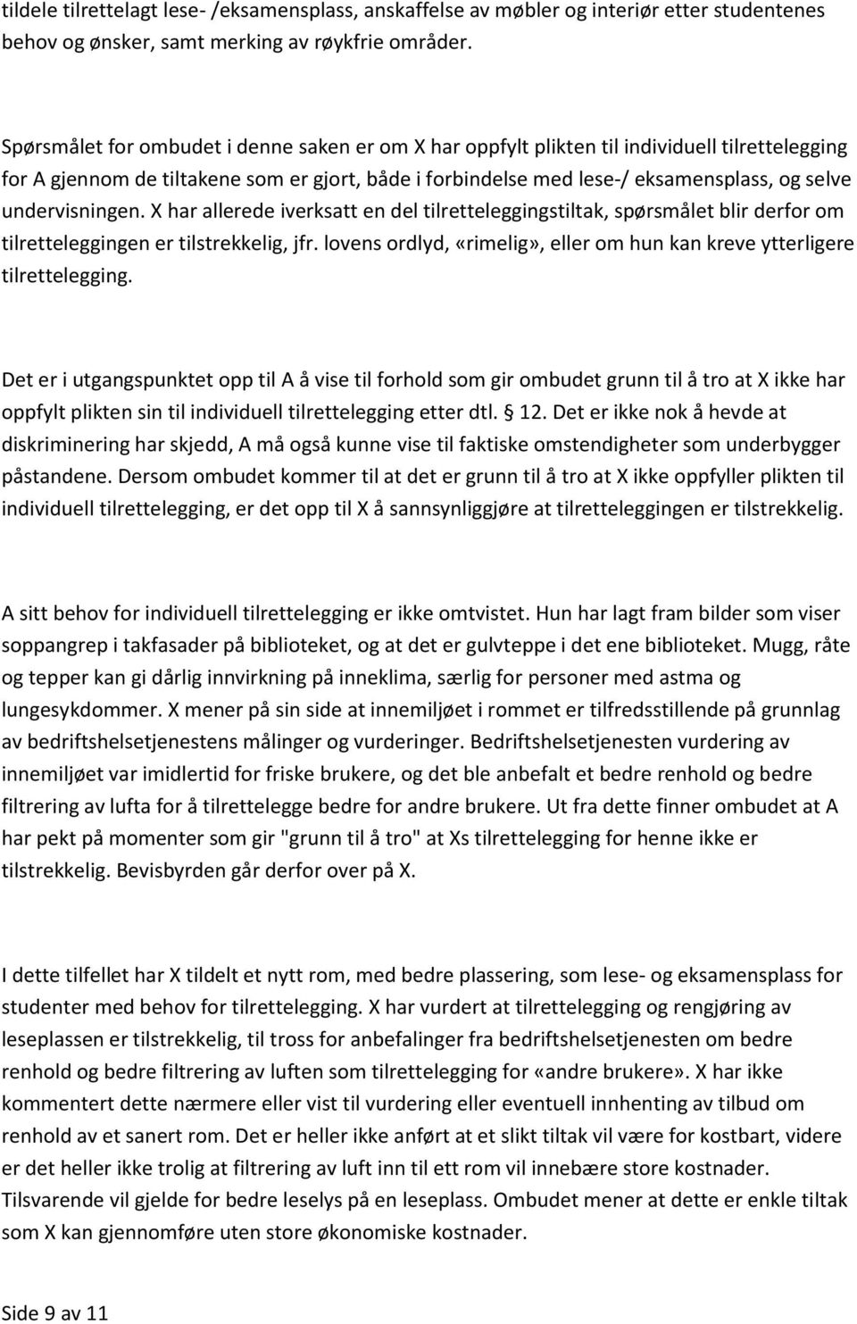 undervisningen. X har allerede iverksatt en del tilretteleggingstiltak, spørsmålet blir derfor om tilretteleggingen er tilstrekkelig, jfr.