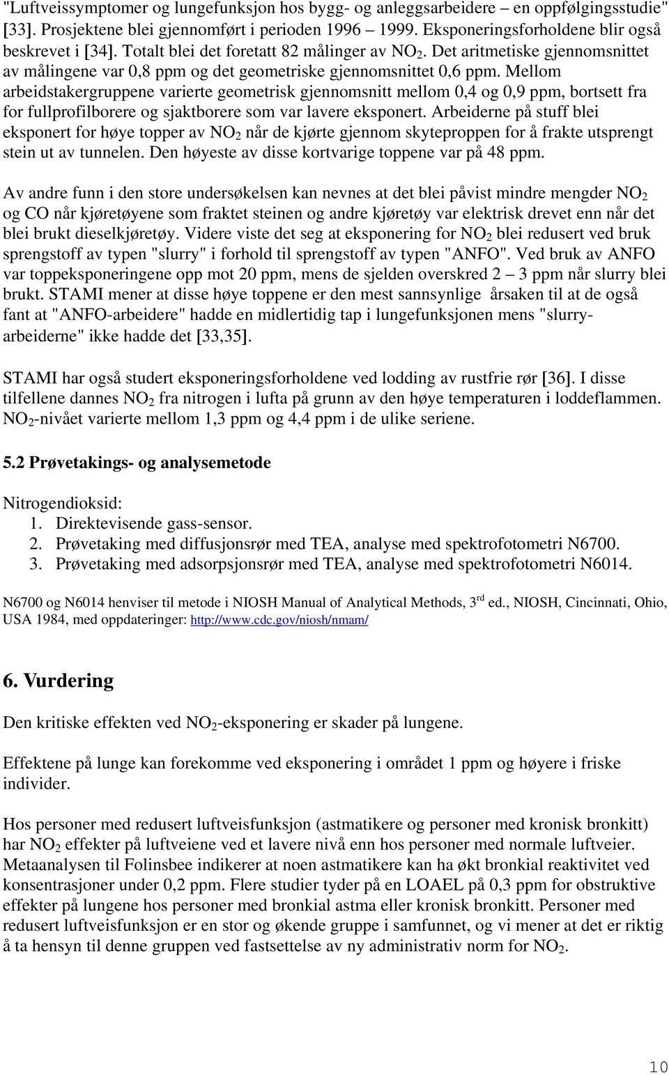 Mellom arbeidstakergruppene varierte geometrisk gjennomsnitt mellom 0,4 og 0,9 ppm, bortsett fra for fullprofilborere og sjaktborere som var lavere eksponert.